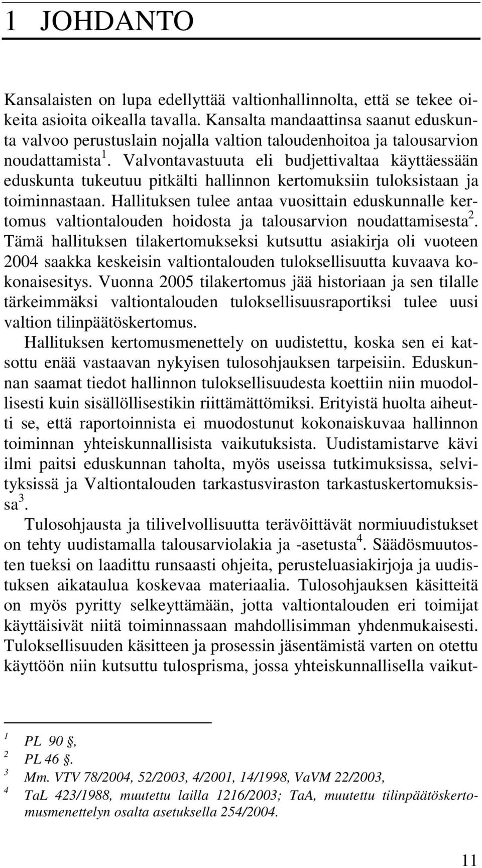 Valvontavastuuta eli budjettivaltaa käyttäessään eduskunta tukeutuu pitkälti hallinnon kertomuksiin tuloksistaan ja toiminnastaan.