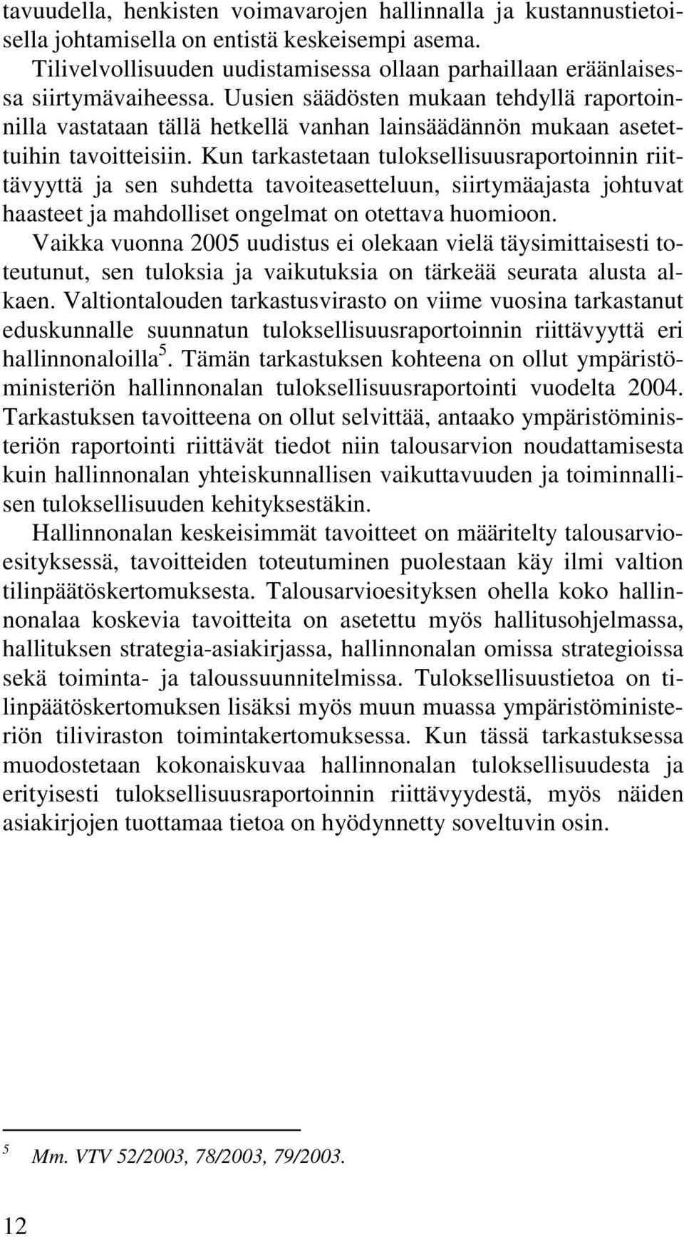 Kun tarkastetaan tuloksellisuusraportoinnin riittävyyttä ja sen suhdetta tavoiteasetteluun, siirtymäajasta johtuvat haasteet ja mahdolliset ongelmat on otettava huomioon.