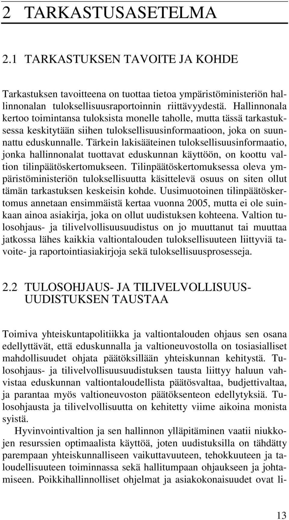 Tärkein lakisääteinen tuloksellisuusinformaatio, jonka hallinnonalat tuottavat eduskunnan käyttöön, on koottu valtion tilinpäätöskertomukseen.