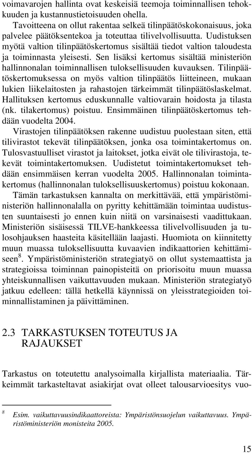 Uudistuksen myötä valtion tilinpäätöskertomus sisältää tiedot valtion taloudesta ja toiminnasta yleisesti.