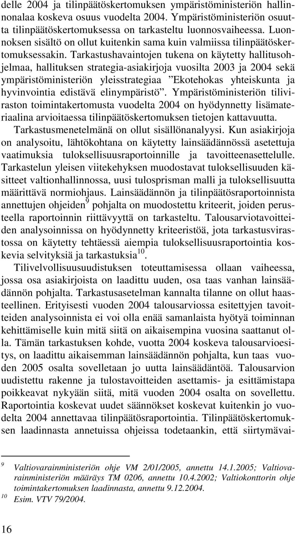 Tarkastushavaintojen tukena on käytetty hallitusohjelmaa, hallituksen strategia-asiakirjoja vuosilta 2003 ja 2004 sekä ympäristöministeriön yleisstrategiaa Ekotehokas yhteiskunta ja hyvinvointia