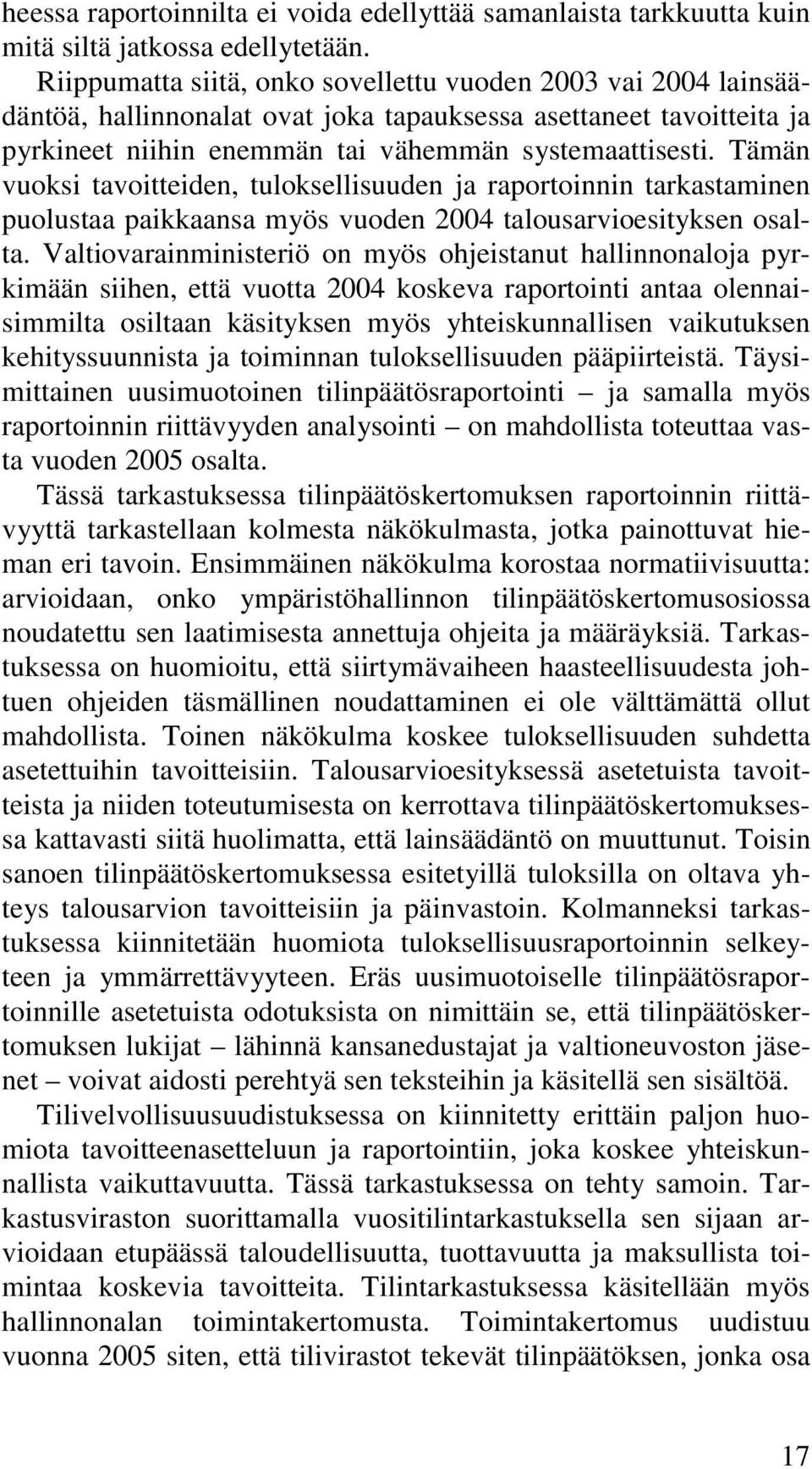 Tämän vuoksi tavoitteiden, tuloksellisuuden ja raportoinnin tarkastaminen puolustaa paikkaansa myös vuoden 2004 talousarvioesityksen osalta.