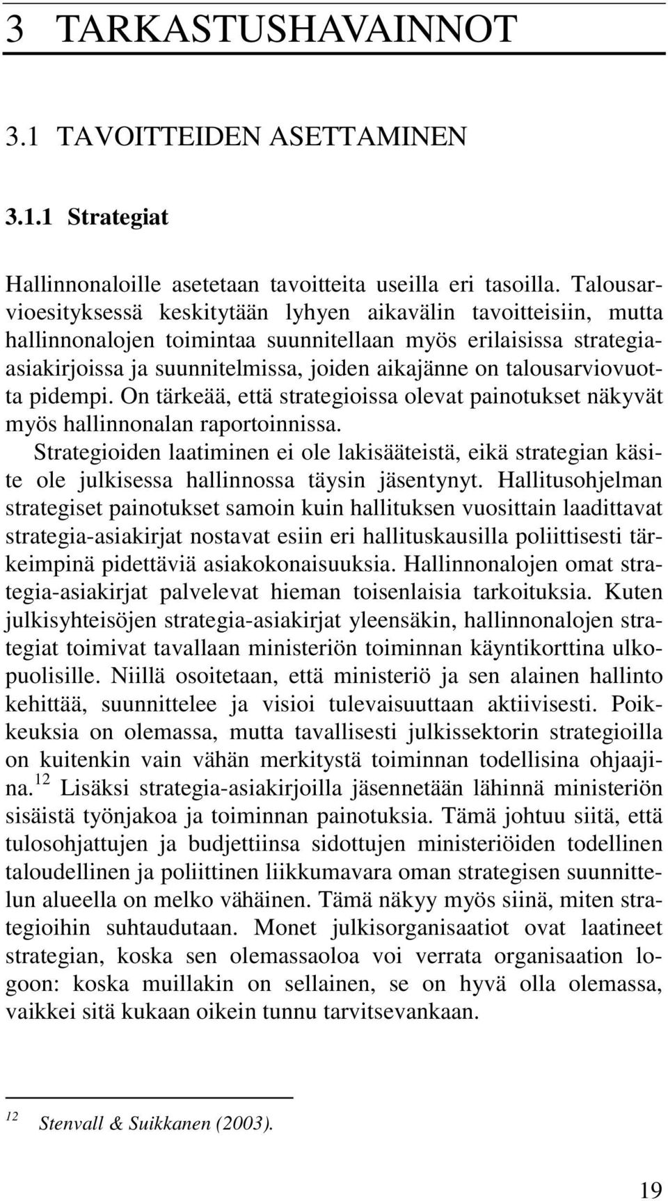 talousarviovuotta pidempi. On tärkeää, että strategioissa olevat painotukset näkyvät myös hallinnonalan raportoinnissa.