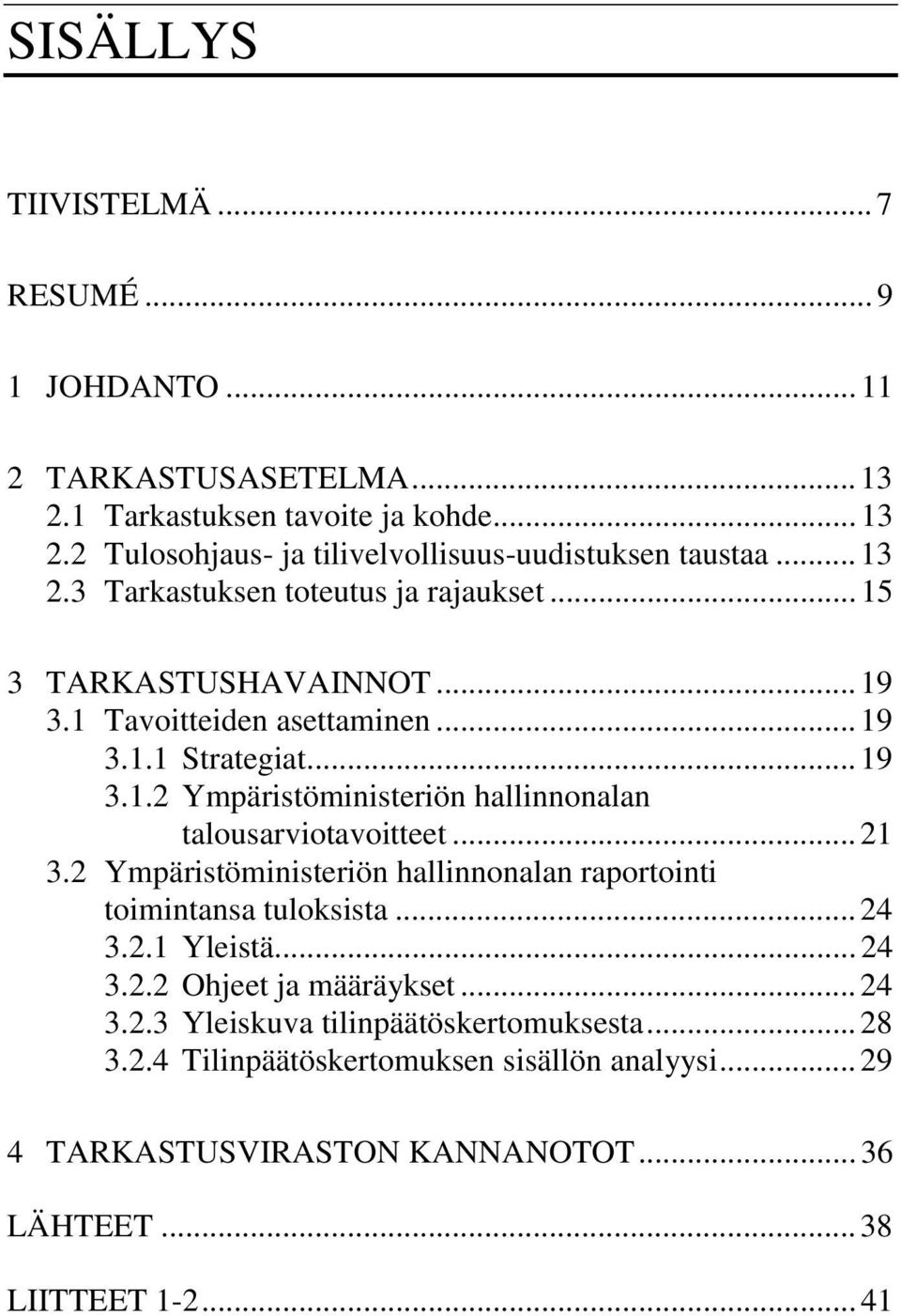 .. 21 3.2 Ympäristöministeriön hallinnonalan raportointi toimintansa tuloksista... 24 3.2.1 Yleistä... 24 3.2.2 Ohjeet ja määräykset... 24 3.2.3 Yleiskuva tilinpäätöskertomuksesta.