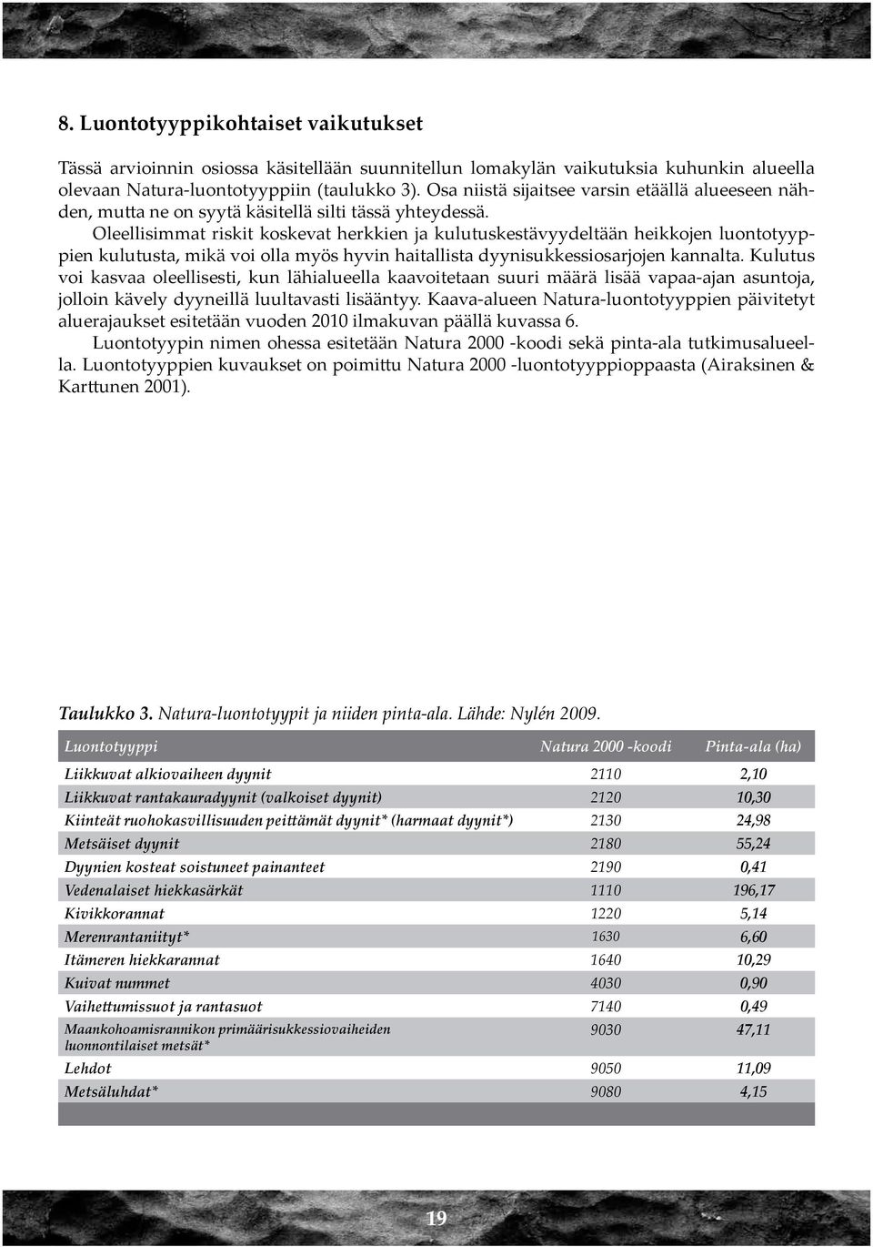 Oleellisimmat riskit koskevat herkkien ja kulutuskestävyydeltään heikkojen luontotyyppien kulutusta, mikä voi olla myös hyvin haitallista dyynisukkessiosarjojen kannalta.