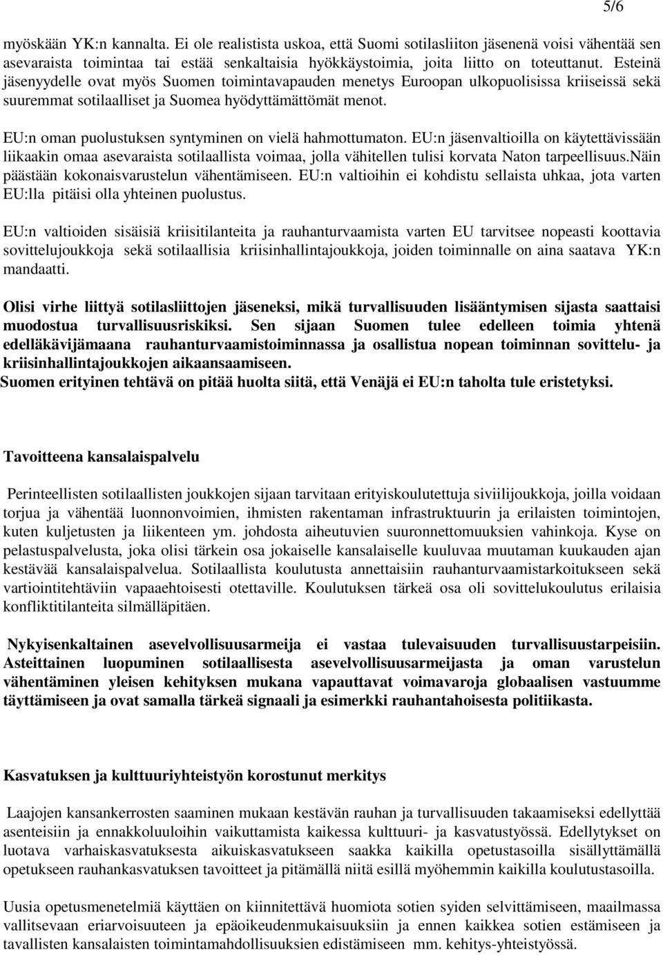 EU:n oman puolustuksen syntyminen on vielä hahmottumaton. EU:n jäsenvaltioilla on käytettävissään liikaakin omaa asevaraista sotilaallista voimaa, jolla vähitellen tulisi korvata Naton tarpeellisuus.