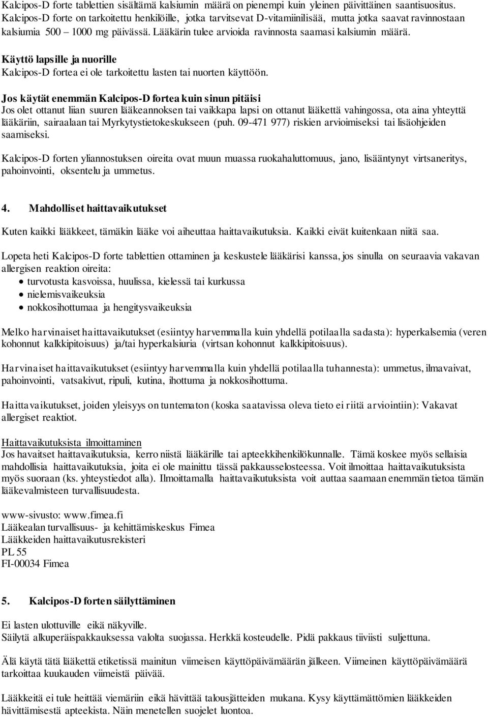 Lääkärin tulee arvioida ravinnosta saamasi kalsiumin määrä. Käyttö lapsille ja nuorille Kalcipos-D fortea ei ole tarkoitettu lasten tai nuorten käyttöön.