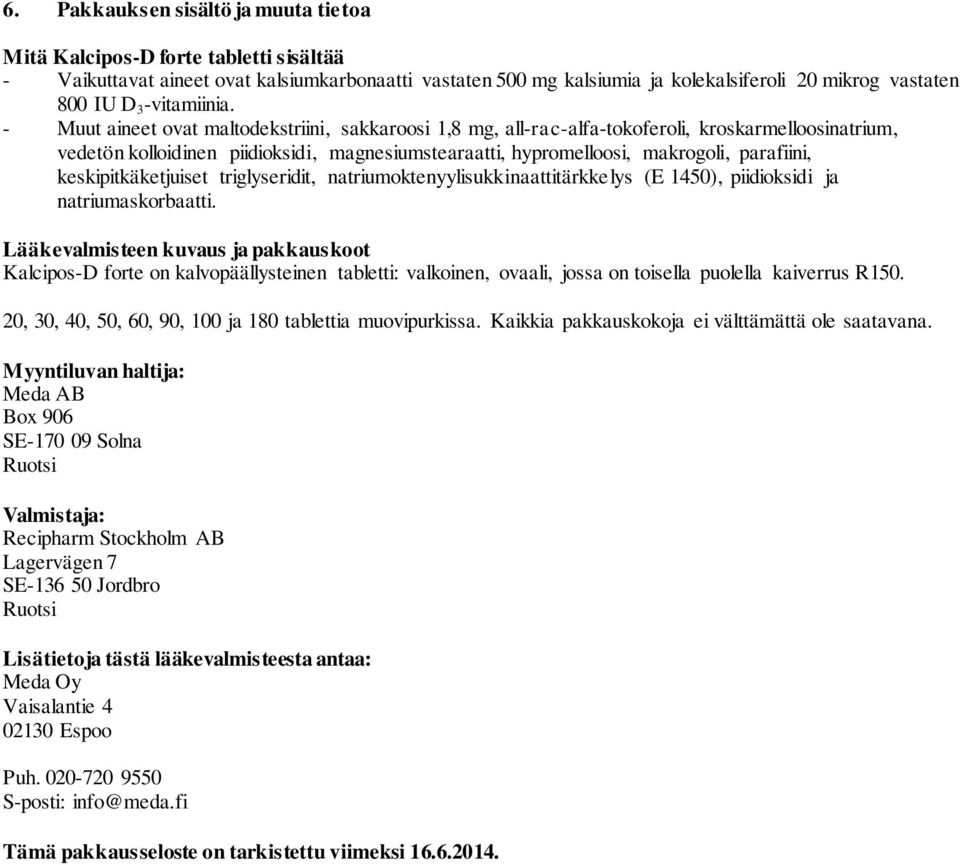 - Muut aineet ovat maltodekstriini, sakkaroosi 1,8 mg, all-rac-alfa-tokoferoli, kroskarmelloosinatrium, vedetön kolloidinen piidioksidi, magnesiumstearaatti, hypromelloosi, makrogoli, parafiini,