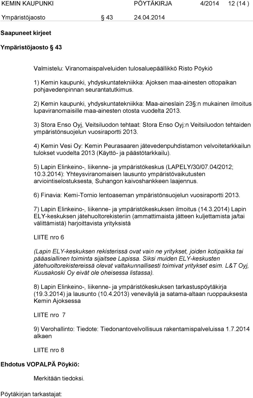 seurantatutkimus. 2) Kemin kaupunki, yhdyskuntatekniikka: Maa-aineslain 23 :n mukainen ilmoitus lupaviranomaisille maa-ainesten otosta vuodelta 2013.