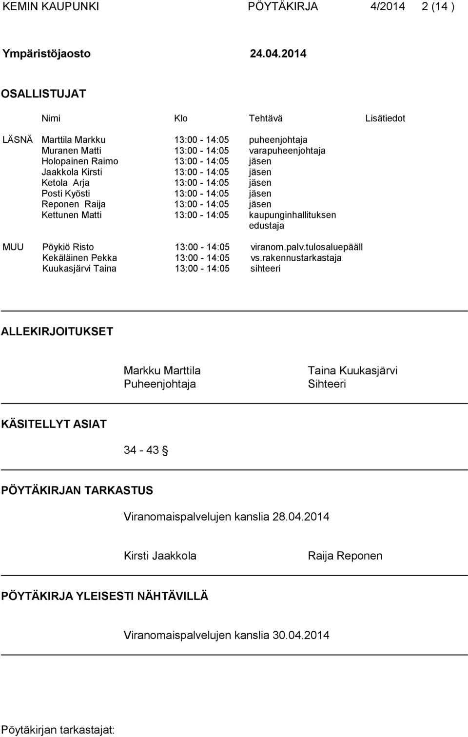 13:00-14:05 jäsen Ketola Arja 13:00-14:05 jäsen Posti Kyösti 13:00-14:05 jäsen Reponen Raija 13:00-14:05 jäsen Kettunen Matti 13:00-14:05 kaupunginhallituksen edustaja MUU Pöykiö Risto 13:00-14:05