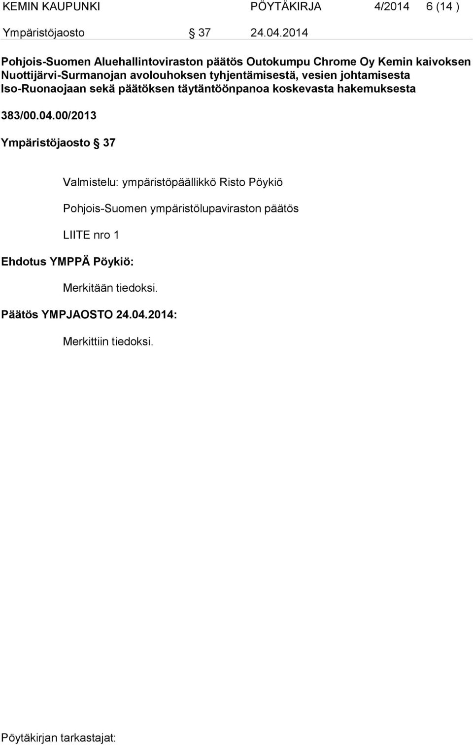 tyhjentämisestä, vesien johtamisesta Iso-Ruonaojaan sekä päätöksen täytäntöönpanoa koskevasta hakemuksesta 383/00.04.