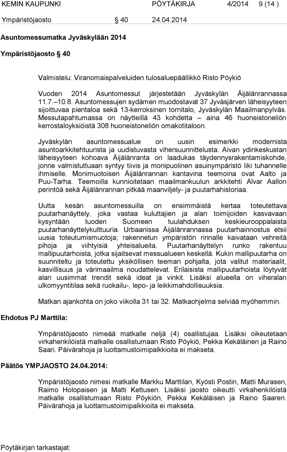 Äijälänrannassa 11.7. 10.8. Asuntomessujen sydämen muodostavat 37 Jyväsjärven läheisyyteen sijoittuvaa pientaloa sekä 13-kerroksinen tornitalo, Jyväskylän Maailmanpylväs.