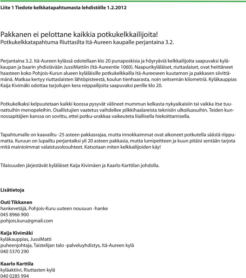 Naapurikyläläiset, riuttaslaiset, ovat heittäneet haasteen koko Pohjois-Kurun alueen kyläläisille potkukelkkailla Itä-Aureeseen kuutamon ja pakkasen siivittämänä.