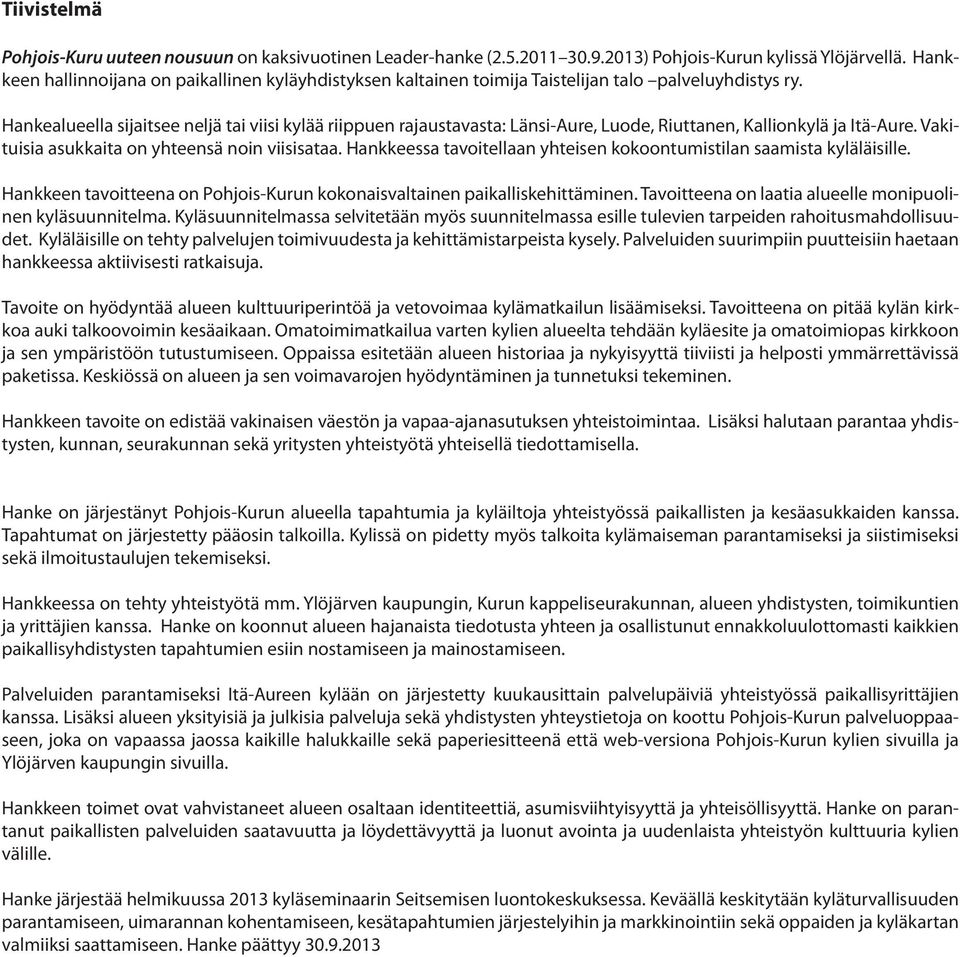 Hankealueella sijaitsee neljä tai viisi kylää riippuen rajaustavasta: Länsi-Aure, Luode, Riuttanen, Kallionkylä ja Itä-Aure. Vakituisia asukkaita on yhteensä noin viisisataa.