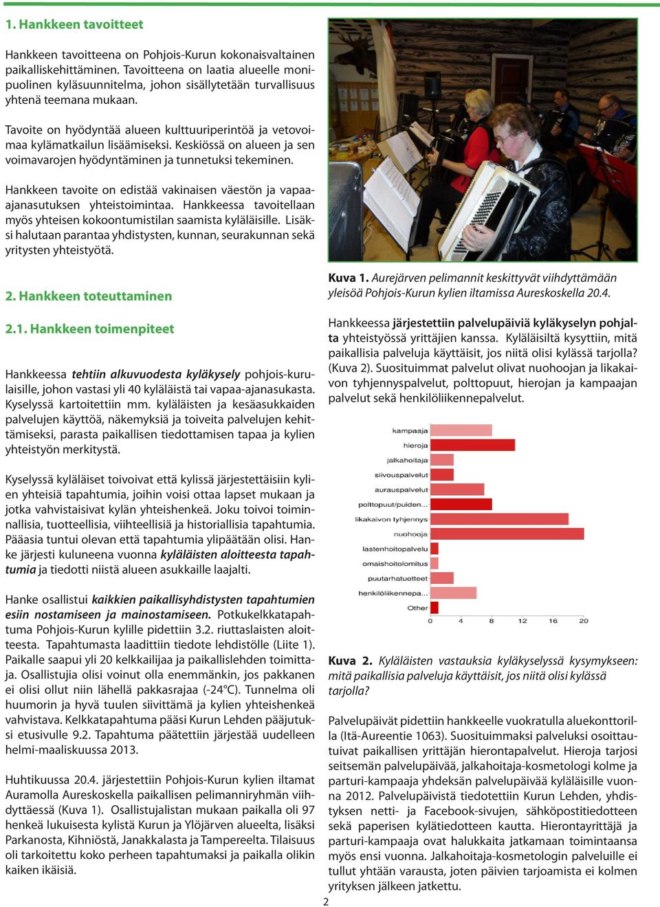 Tavoite on hyödyntää alueen kulttuuriperintöä ja vetovoimaa kylämatkailun lisäämiseksi. Keskiössä on alueen ja sen voimavarojen hyödyntäminen ja tunnetuksi tekeminen.