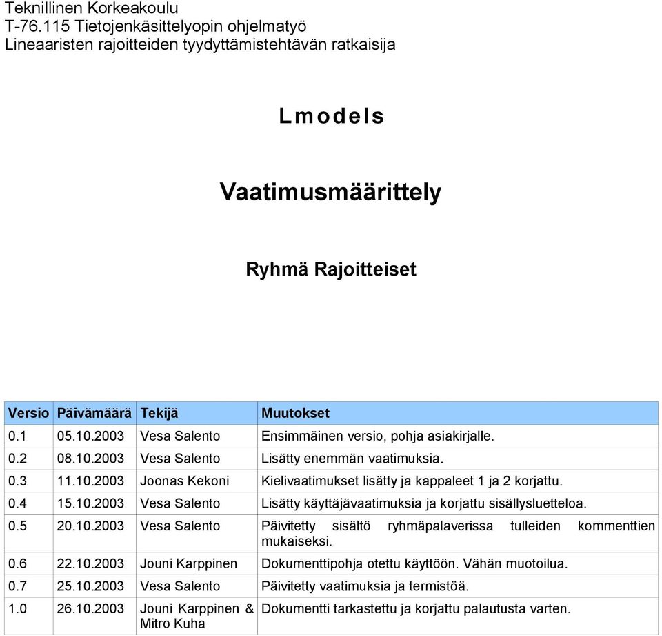 05.0.00 Vesa Salento Ensimmäinen versio, pohja asiakirjalle. 0. 08.0.00 Vesa Salento Lisätty enemmän vaatimuksia. 0..0.00 Joonas Kekoni Kielivaatimukset lisätty ja kappaleet ja korjattu. 0.4 5.0.00 Vesa Salento Lisätty käyttäjävaatimuksia ja korjattu sisällysluetteloa.