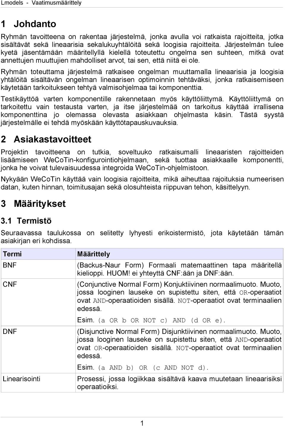 Ryhmän toteuttama järjestelmä ratkaisee ongelman muuttamalla lineaarisia ja loogisia yhtälöitä sisältävän ongelman lineaarisen optimoinnin tehtäväksi, jonka ratkaisemiseen käytetään tarkoitukseen