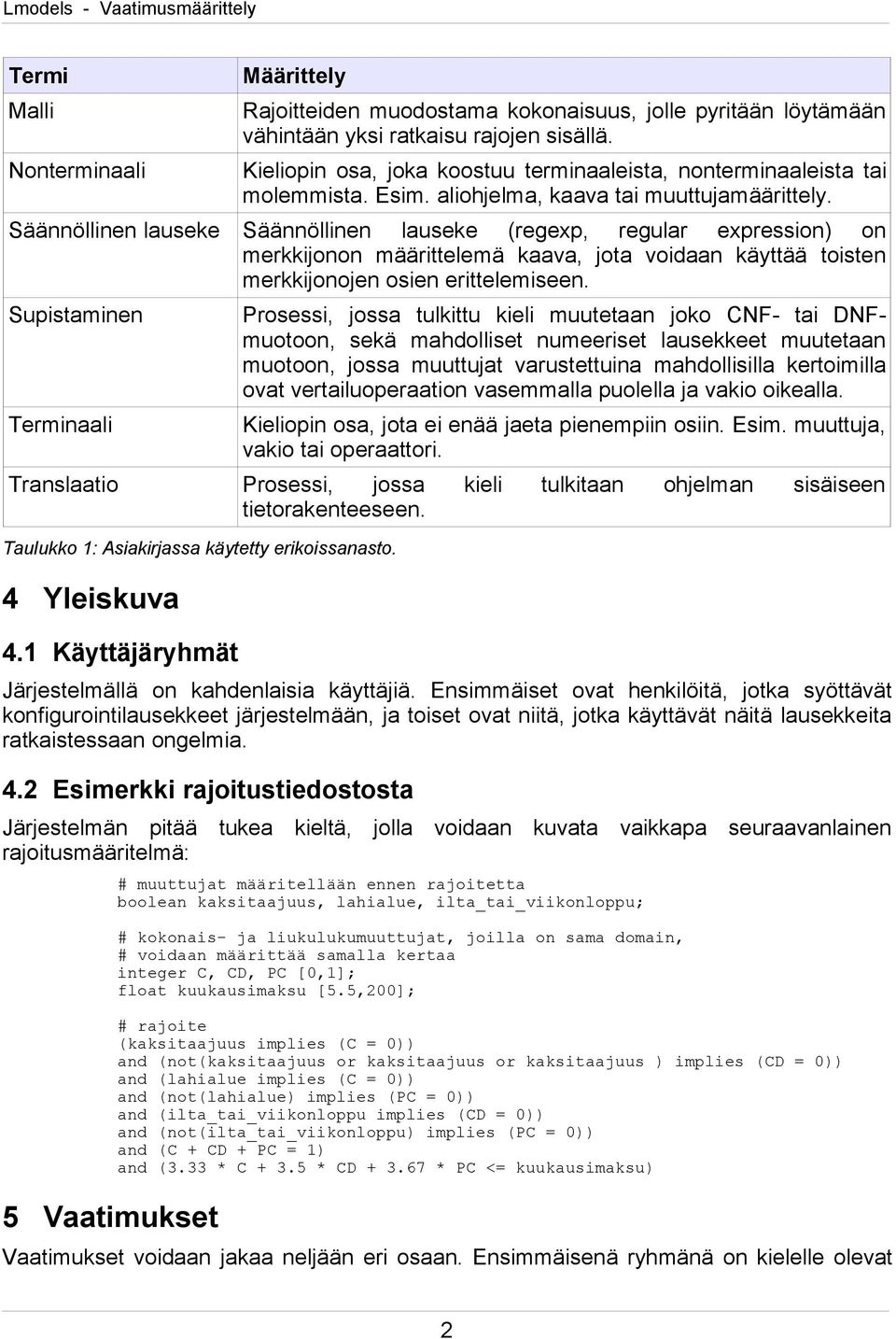 Säännöllinen lauseke Säännöllinen lauseke (regexp, regular expression) on merkkijonon määrittelemä kaava, jota voidaan käyttää toisten merkkijonojen osien erittelemiseen.