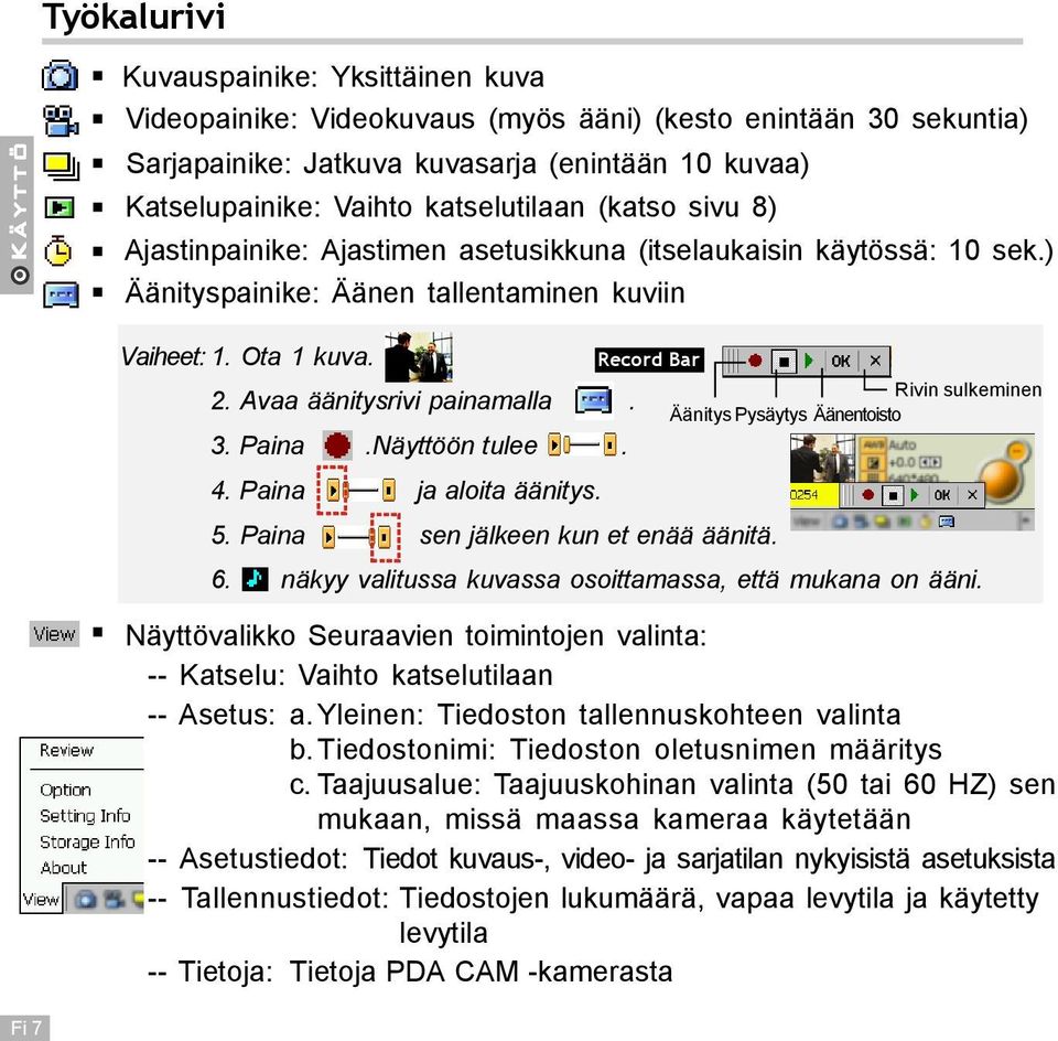 Avaa äänitysrivi painamalla. ÄänitysPysäytys Äänentoisto 3. Paina.Näyttöön tulee. 4. Paina ja aloita äänitys. 5. Paina sen jälkeen kun et enää äänitä. 6.