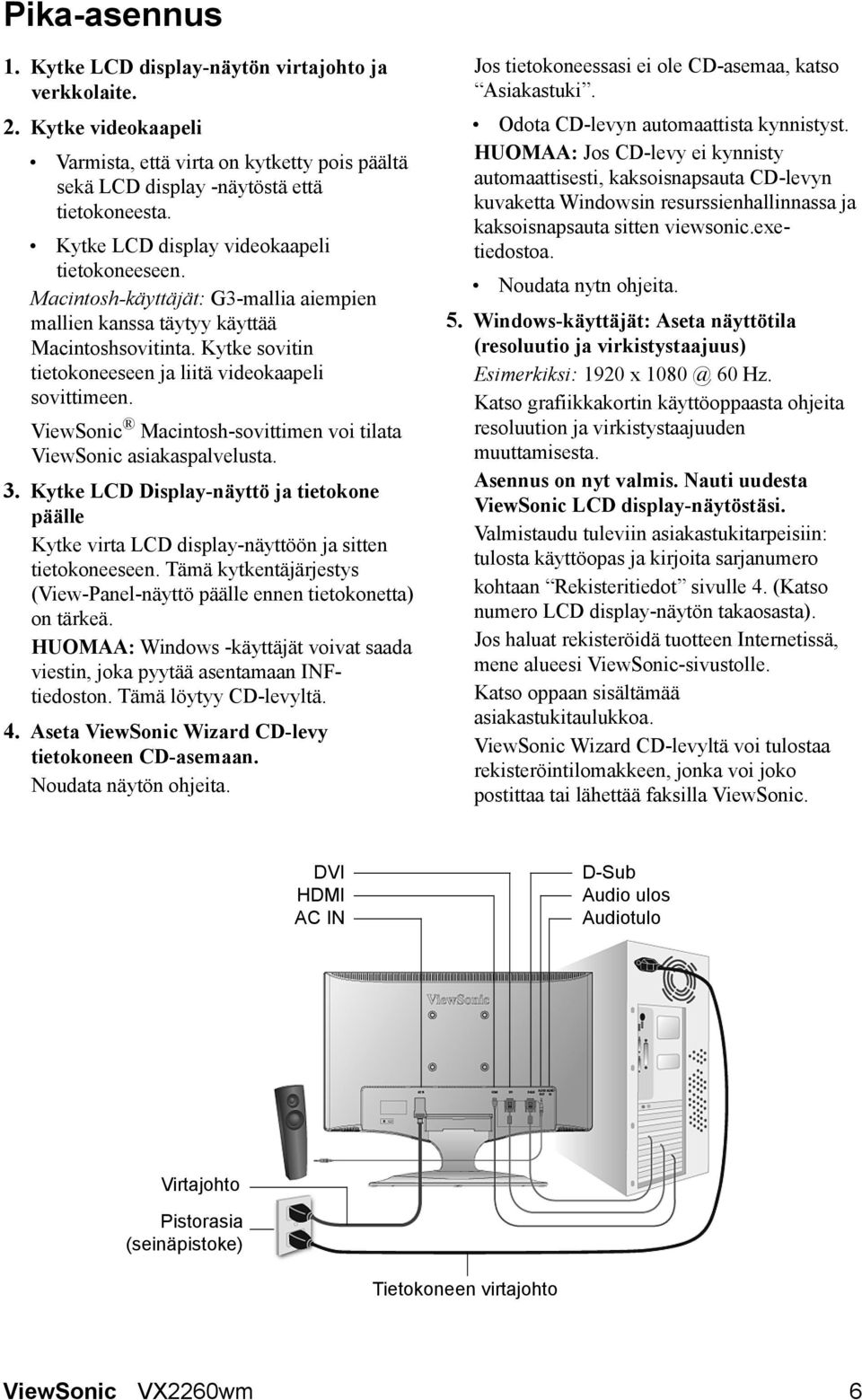 ViewSonic Macintosh-sovittimen voi tilata ViewSonic asiakaspalvelusta. 3. Kytke LCD Display-näyttö ja tietokone päälle Kytke virta LCD display-näyttöön ja sitten tietokoneeseen.