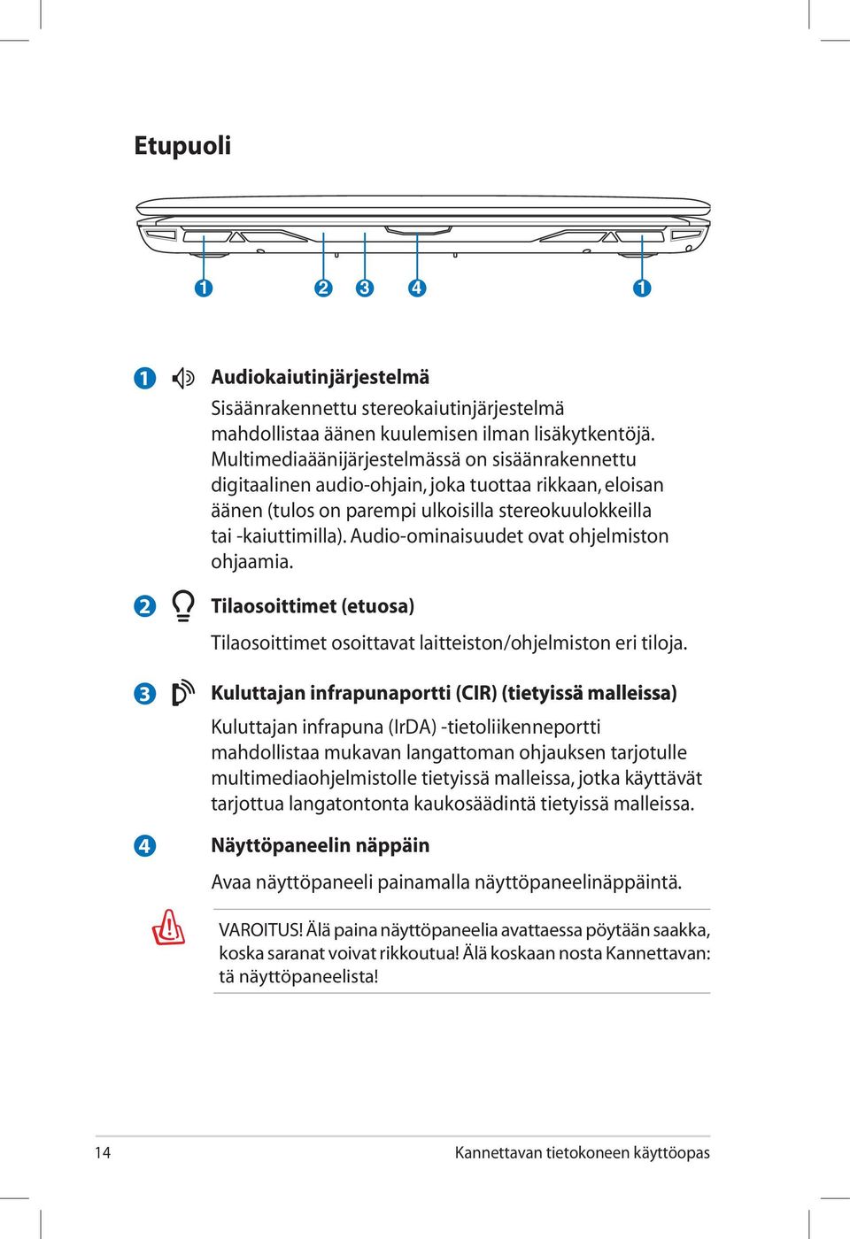 Audio-ominaisuudet ovat ohjelmiston ohjaamia. 2 3 4 Tilaosoittimet (etuosa) Tilaosoittimet osoittavat laitteiston/ohjelmiston eri tiloja.