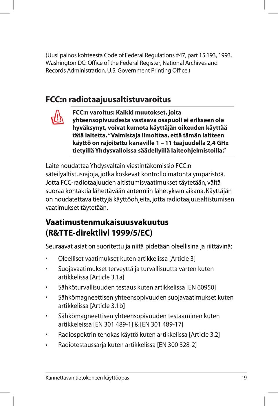 Valmistaja ilmoittaa, että tämän laitteen käyttö on rajoitettu kanaville 1 11 taajuudella 2,4 GHz tietyillä Yhdysvalloissa säädellyillä laiteohjelmistoilla.