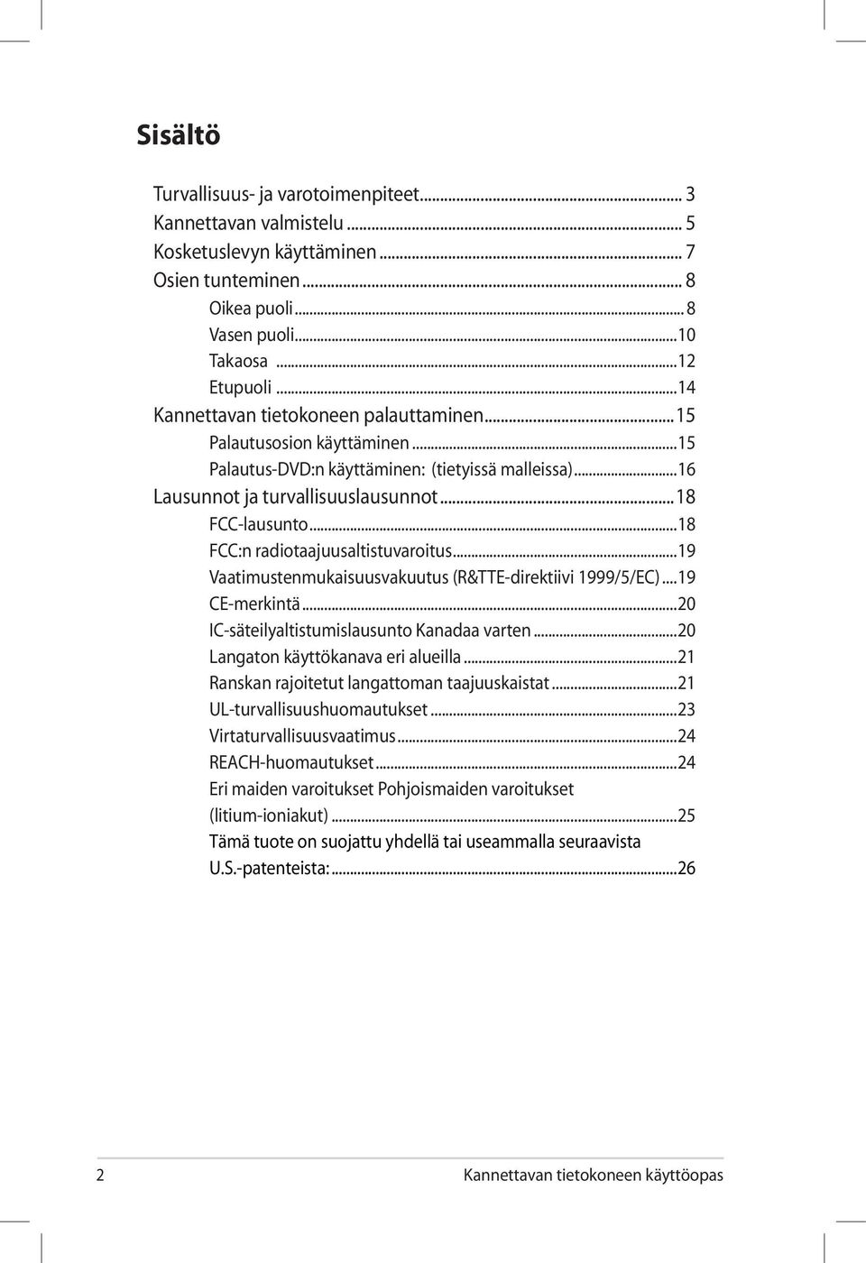 ..18 FCC:n radiotaajuusaltistuvaroitus...19 Vaatimustenmukaisuusvakuutus (R&TTE-direktiivi 1999/5/EC)...19 CE-merkintä...20 IC-säteilyaltistumislausunto Kanadaa varten.