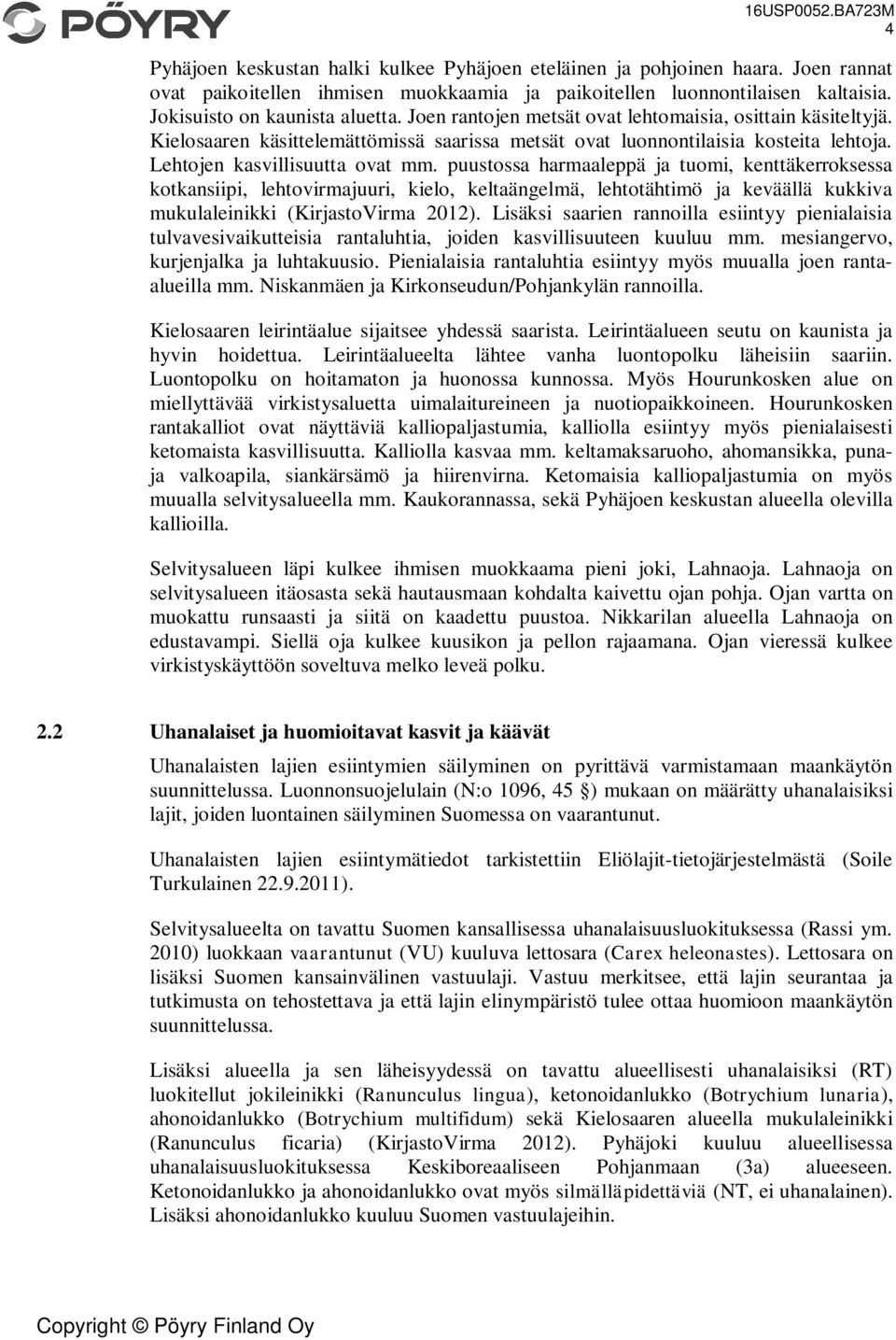 puustossa harmaaleppä ja tuomi, kenttäkerroksessa kotkansiipi, lehtovirmajuuri, kielo, keltaängelmä, lehtotähtimö ja keväällä kukkiva mukulaleinikki (KirjastoVirma 2012).