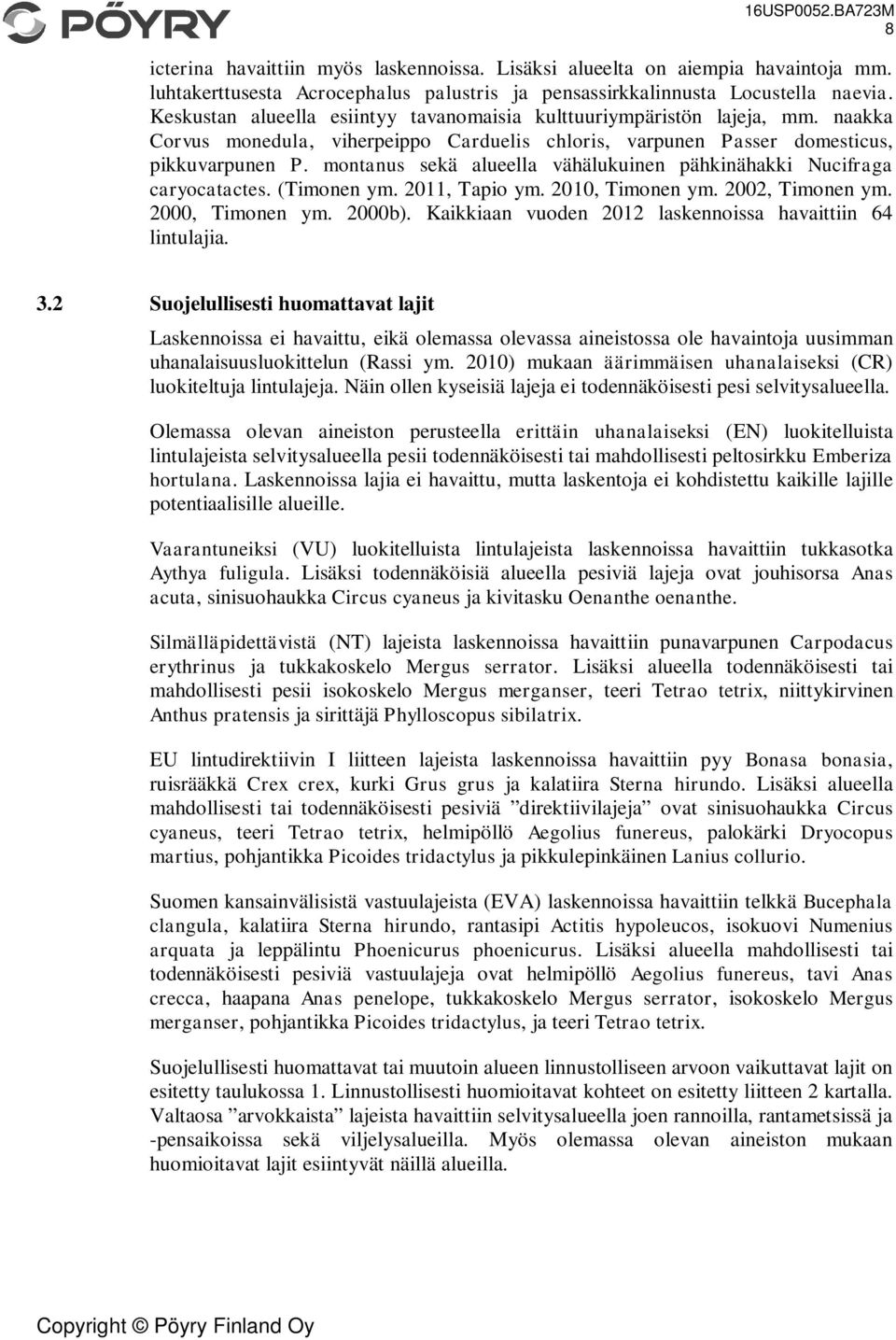 montanus sekä alueella vähälukuinen pähkinähakki Nucifraga caryocatactes. (Timonen ym. 2011, Tapio ym. 2010, Timonen ym. 2002, Timonen ym. 2000, Timonen ym. 2000b).