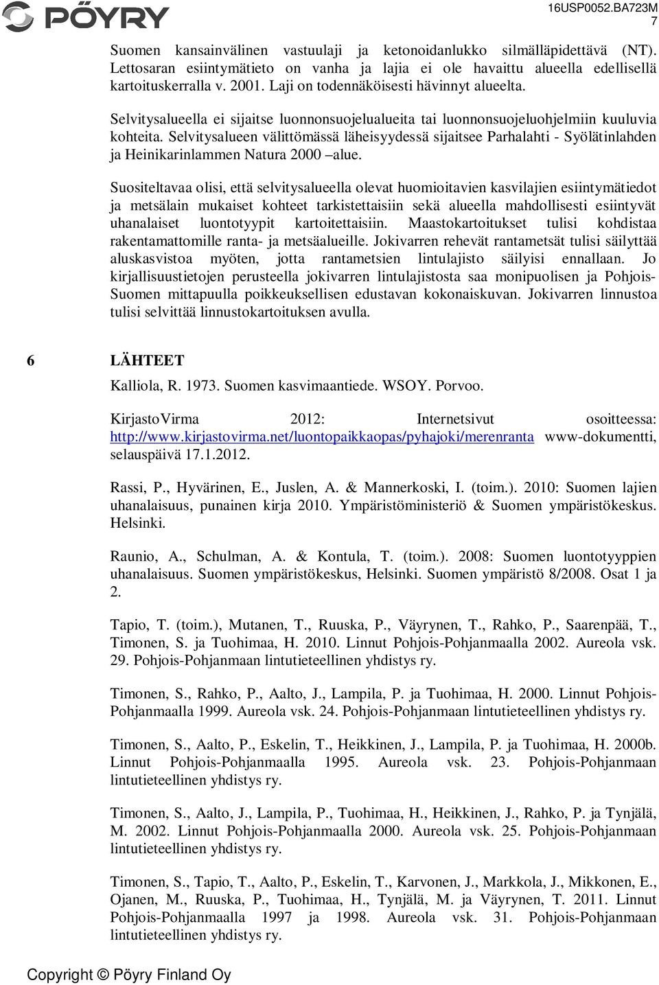 Selvitysalueen välittömässä läheisyydessä sijaitsee Parhalahti - Syölätinlahden ja Heinikarinlammen Natura 2000 alue.