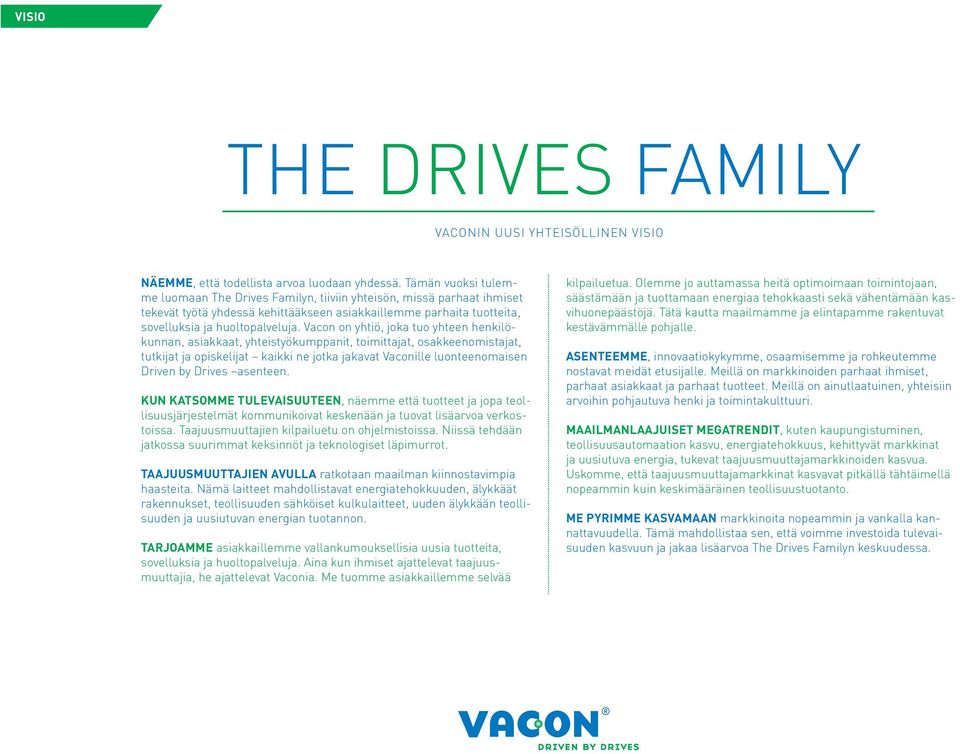 Vacon on yhtiö, joka tuo yhteen henkilökunnan, asiakkaat, yhteistyökumppanit, toimittajat, osakkeenomistajat, tutkijat ja opiskelijat kaikki ne jotka jakavat Vaconille luonteenomaisen Driven by