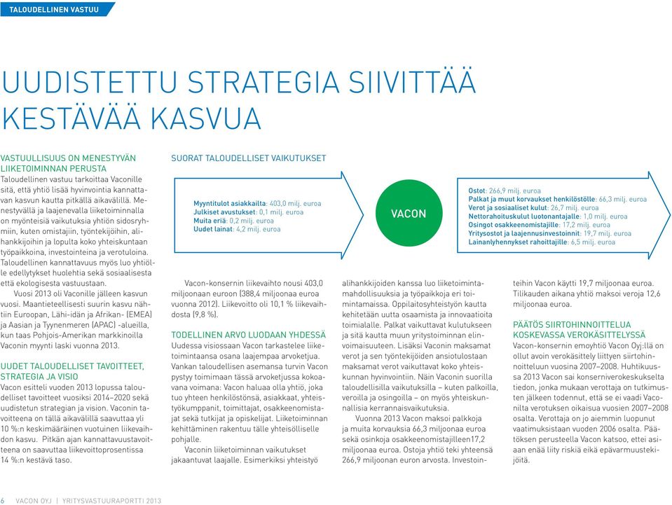 Menestyvällä ja laajenevalla liiketoiminnalla on myönteisiä vaikutuksia yhtiön sidosryhmiin, kuten omistajiin, työntekijöihin, alihankkijoihin ja lopulta koko yhteiskuntaan työpaikkoina,