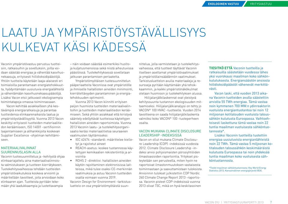 Yhtiön tuotteita käytetään laaja-alaisesti eri toimialoilla parantamaan energiatehokkuutta, hyödyntämään uusiutuvia energialähteitä ja vähentämään kasvihuonekaasupäästöjä.