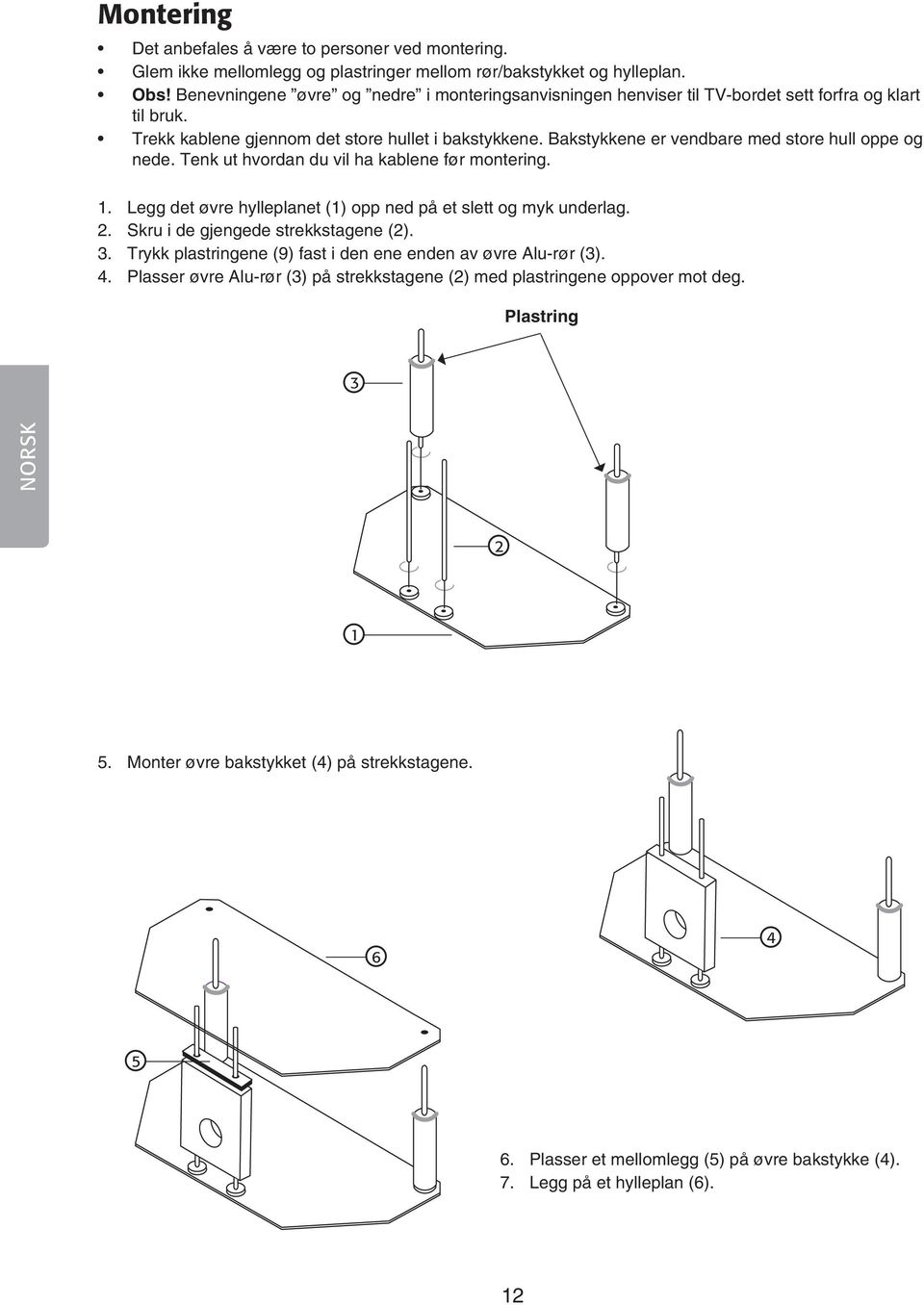Bakstykkene er vendbare med store hull oppe og nede. Tenk ut hvordan du vil ha kablene før montering. 1. Legg det øvre hylleplanet (1) opp ned på et slett og myk underlag. 2.