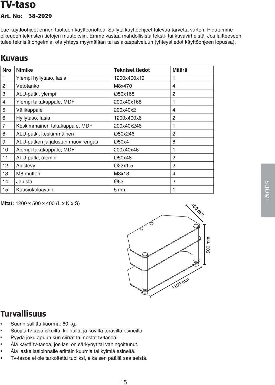 Kuvaus Nro Nimike Tekniset tiedot Määrä 1 Ylempi hyllytaso, lasia 1200x400x10 1 2 Vetotanko M8x470 4 3 ALU-putki, ylempi Ø0x168 2 4 Ylempi takakappale, MDF 200x40x168 1 Välikappale 200x40x2 4 6