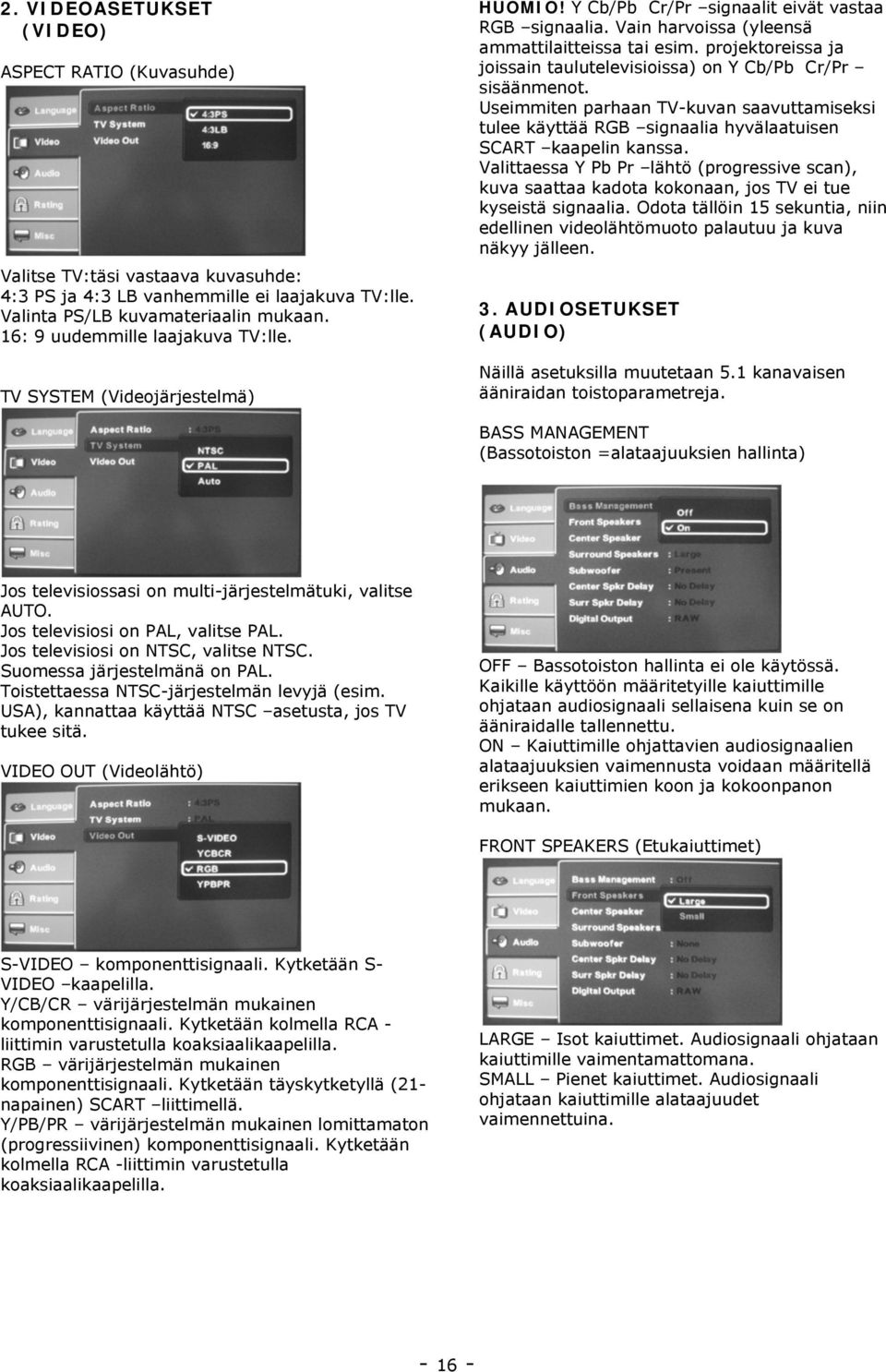 projektoreissa ja joissain taulutelevisioissa) on Y Cb/Pb Cr/Pr sisäänmenot. Useimmiten parhaan TV-kuvan saavuttamiseksi tulee käyttää RGB signaalia hyvälaatuisen SCART kaapelin kanssa.