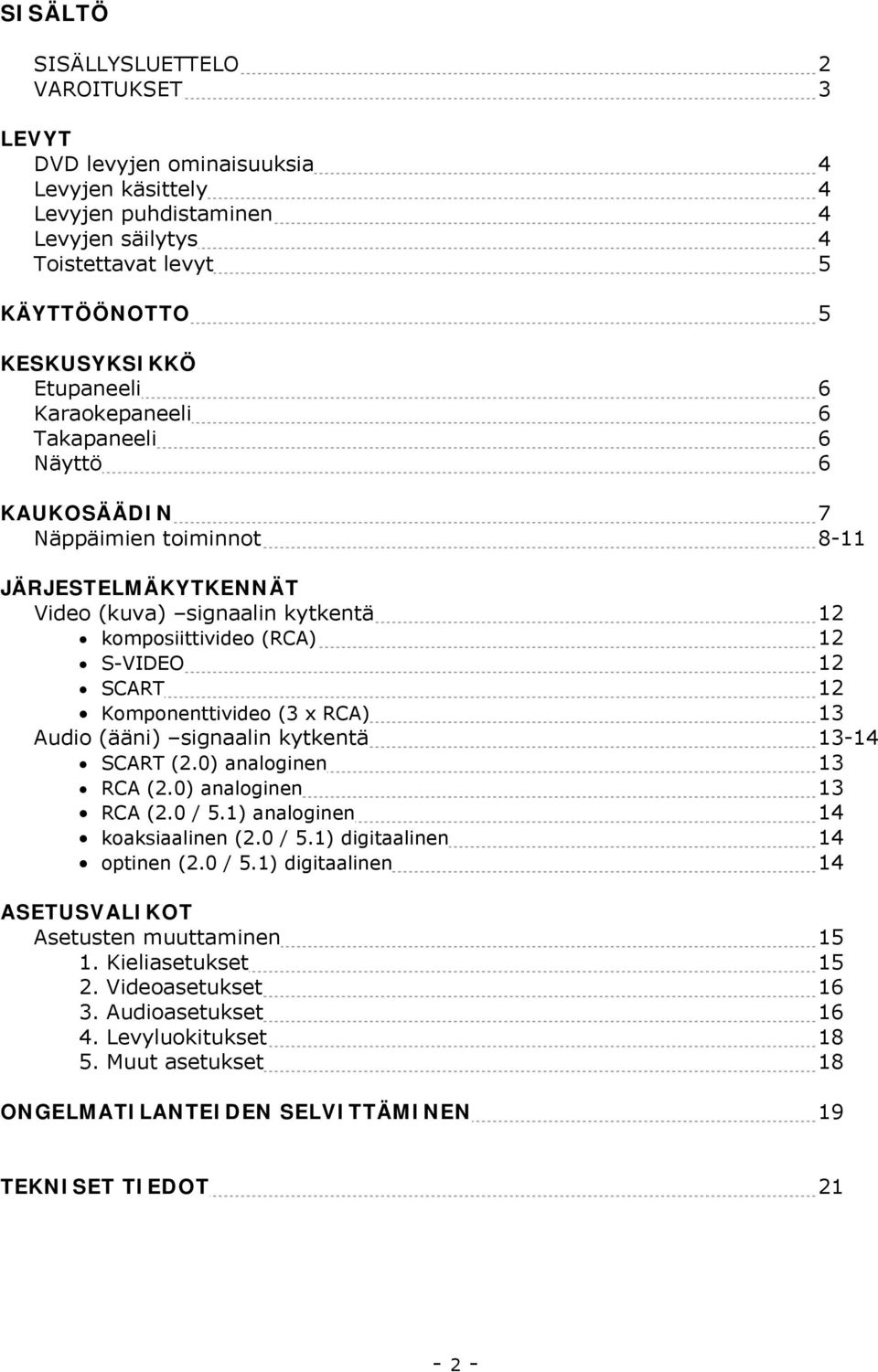 Komponenttivideo (3 x RCA) 13 Audio (ääni) signaalin kytkentä 13-14 SCART (2.0) analoginen 13 RCA (2.0) analoginen 13 RCA (2.0 / 5.1) analoginen 14 koaksiaalinen (2.0 / 5.1) digitaalinen 14 optinen (2.