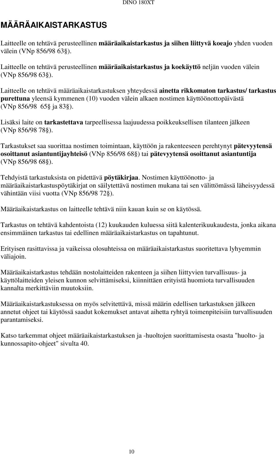 Laitteelle on tehtävä määräaikaistarkastuksen yhteydessä ainetta rikkomaton tarkastus/ tarkastus purettuna yleensä kymmenen (10) vuoden välein alkaen nostimen käyttöönottopäivästä (VNp 856/98 65 ja