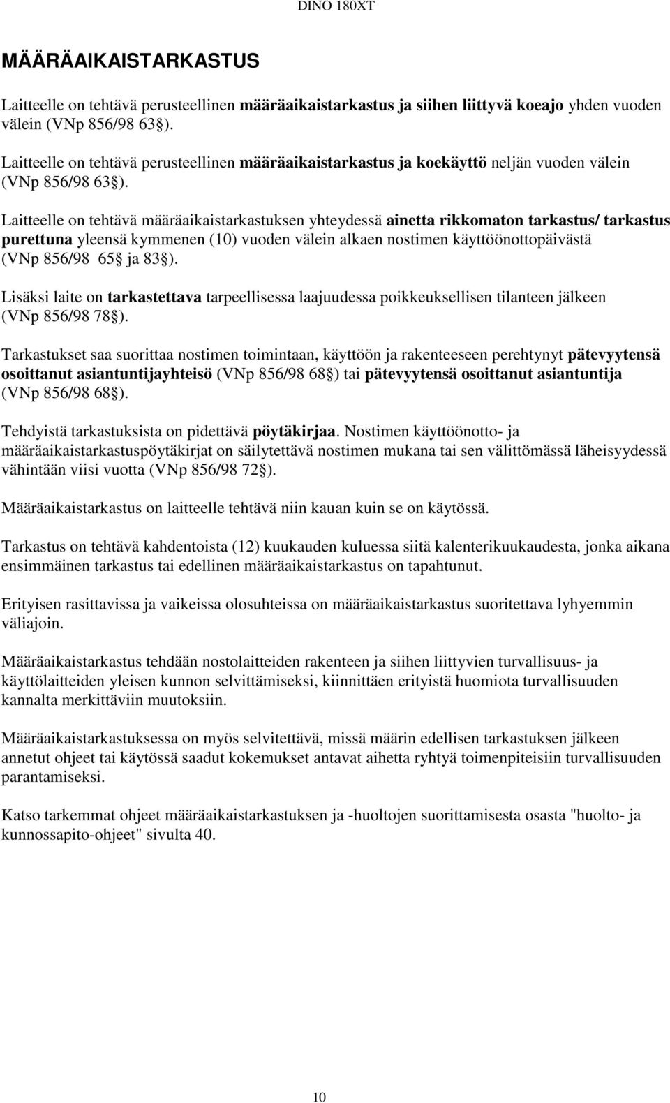 Laitteelle on tehtävä määräaikaistarkastuksen yhteydessä ainetta rikkomaton tarkastus/ tarkastus purettuna yleensä kymmenen (10) vuoden välein alkaen nostimen käyttöönottopäivästä (VNp 856/98 65 ja