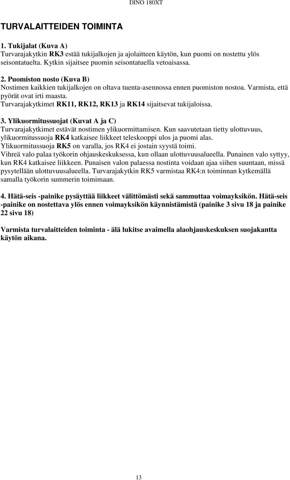 Varmista, että pyörät ovat irti maasta. Turvarajakytkimet RK11, RK12, RK13 ja RK14 sijaitsevat tukijaloissa. 3. Ylikuormitussuojat (Kuvat A ja C) Turvarajakytkimet estävät nostimen ylikuormittamisen.