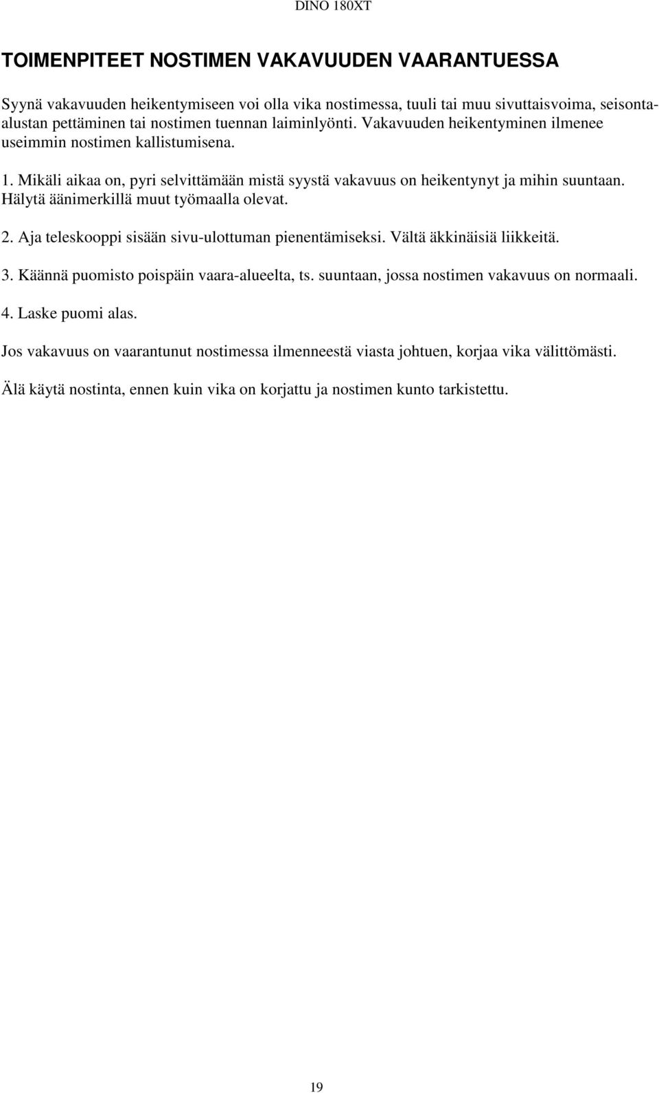 Hälytä äänimerkillä muut työmaalla olevat. 2. Aja teleskooppi sisään sivu-ulottuman pienentämiseksi. Vältä äkkinäisiä liikkeitä. 3. Käännä puomisto poispäin vaara-alueelta, ts.