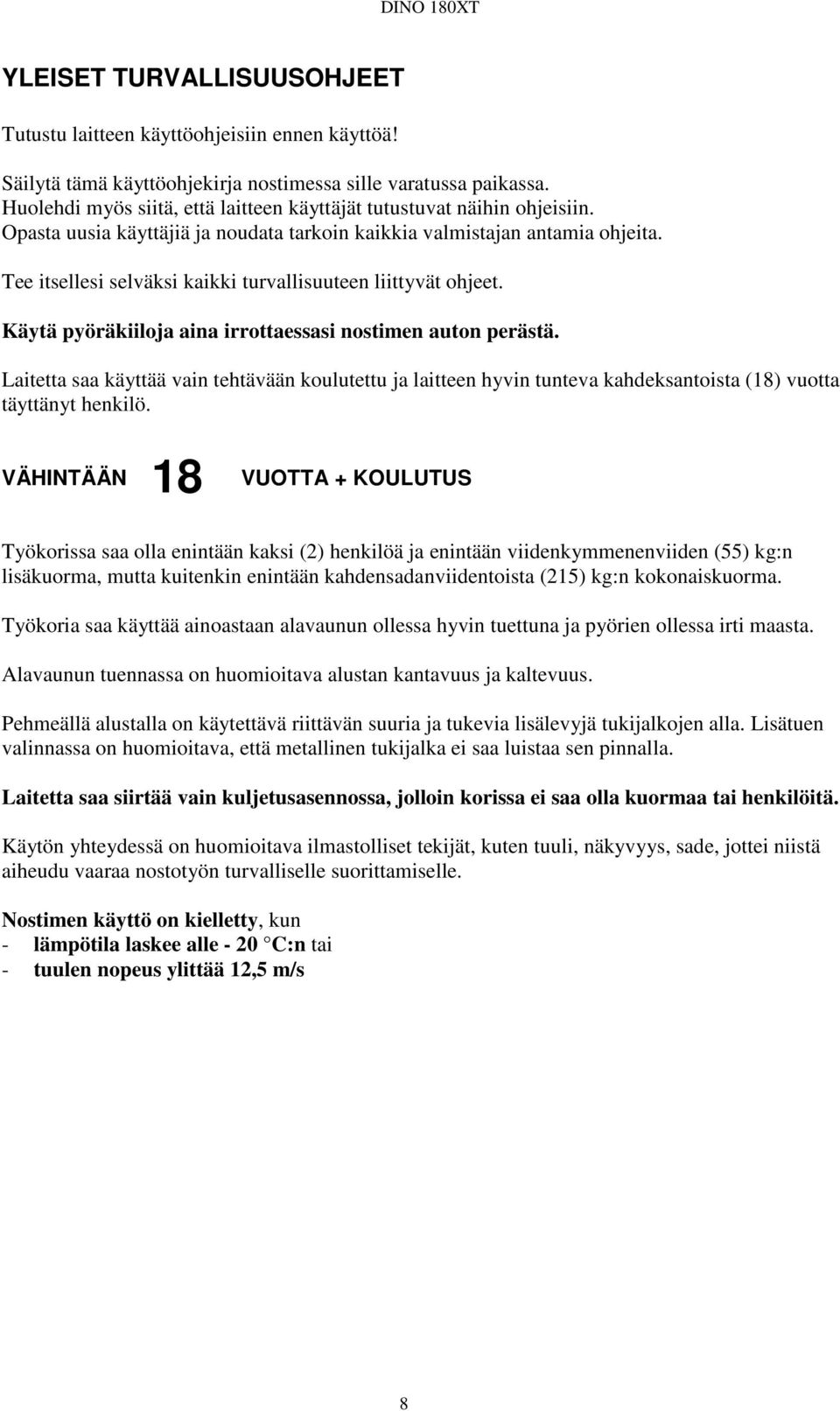 Tee itsellesi selväksi kaikki turvallisuuteen liittyvät ohjeet. Käytä pyöräkiiloja aina irrottaessasi nostimen auton perästä.