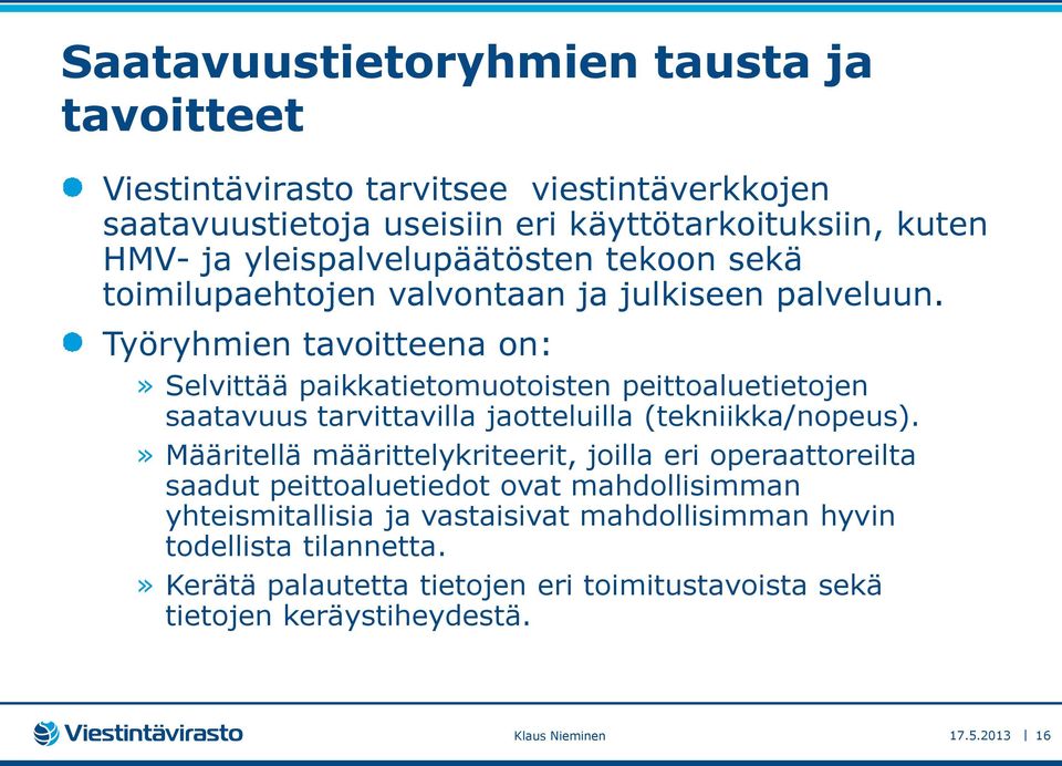 Työryhmien tavoitteena on:» Selvittää paikkatietomuotoisten peittoaluetietojen saatavuus tarvittavilla jaotteluilla (tekniikka/nopeus).