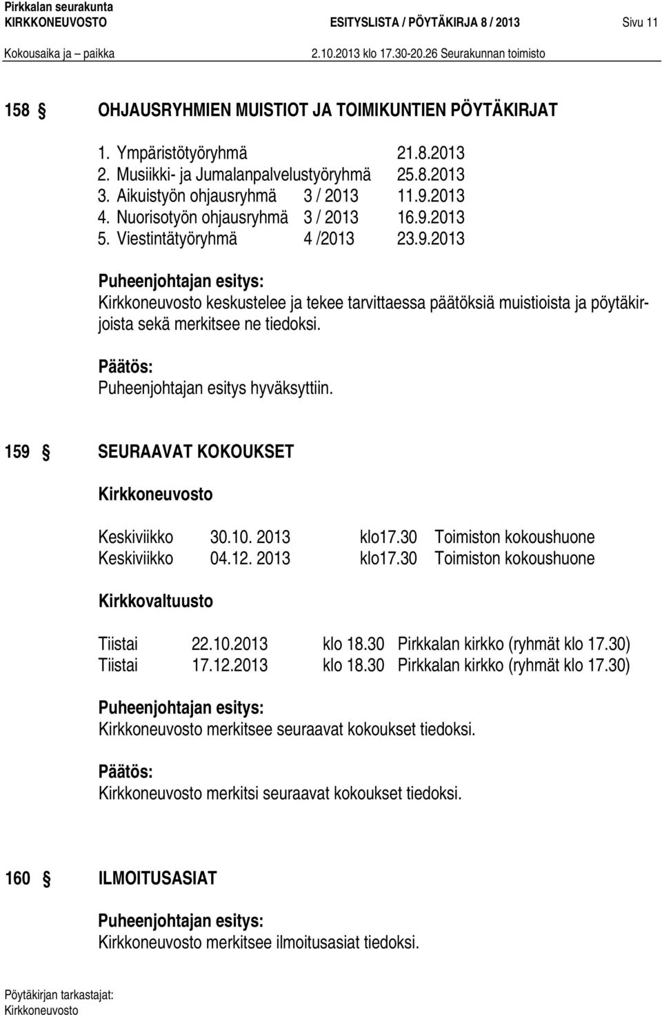 Puheenjohtajan esitys hyväksyttiin. 159 SEURAAVAT KOKOUKSET Keskiviikko 30.10. 2013 klo17.30 Toimiston kokoushuone Keskiviikko 04.12. 2013 klo17.30 Toimiston kokoushuone Kirkkovaltuusto Tiistai 22.10.2013 klo 18.