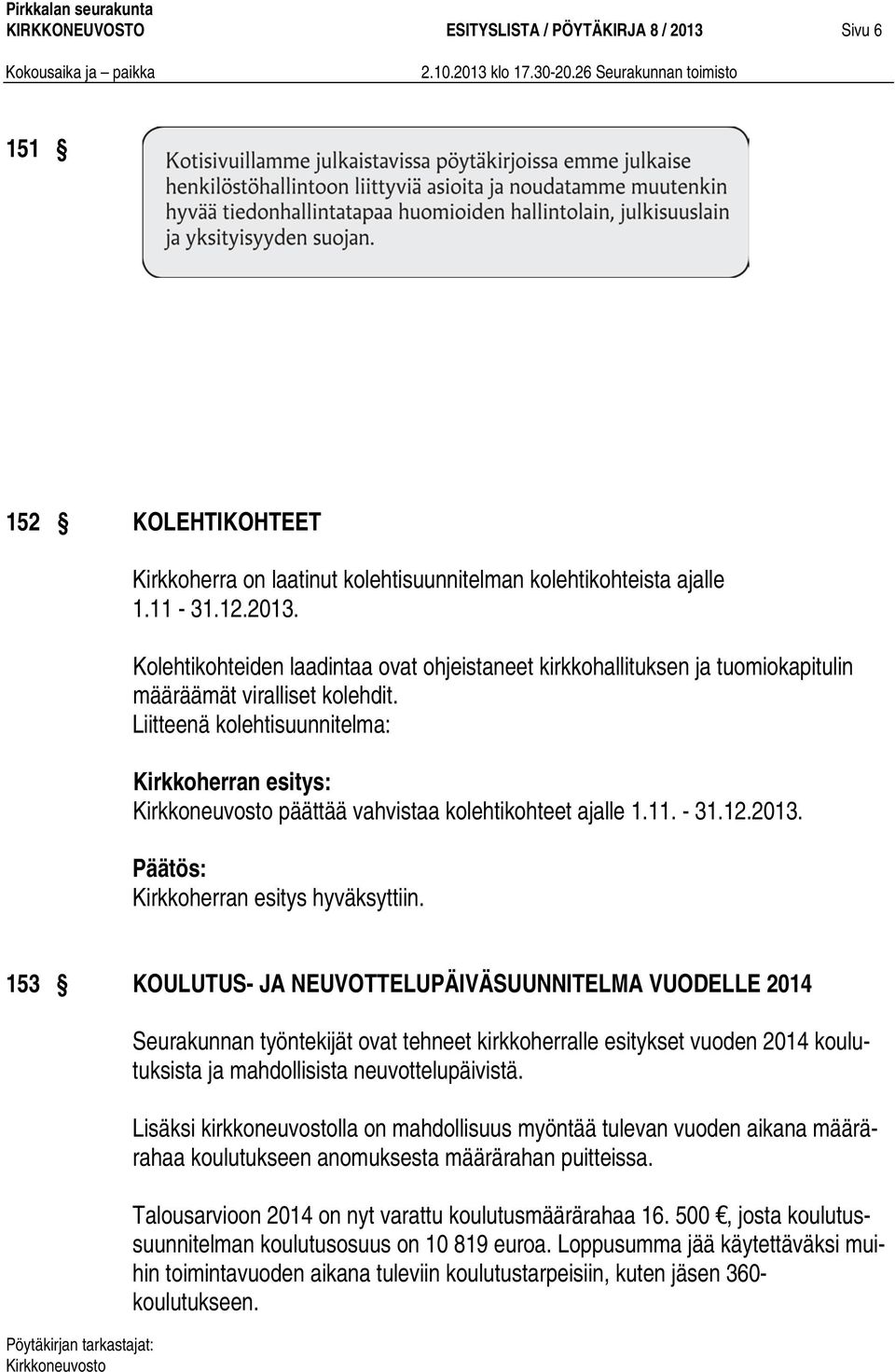 153 KOULUTUS- JA NEUVOTTELUPÄIVÄSUUNNITELMA VUODELLE 2014 Seurakunnan työntekijät ovat tehneet kirkkoherralle esitykset vuoden 2014 koulutuksista ja mahdollisista neuvottelupäivistä.