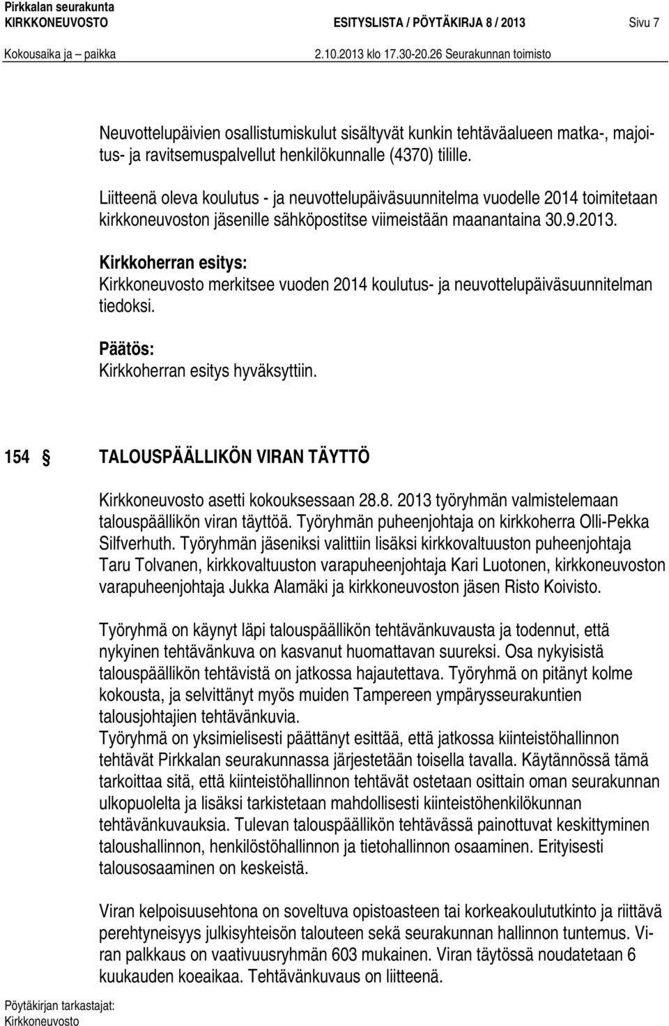 Kirkkoherran esitys: merkitsee vuoden 2014 koulutus- ja neuvottelupäiväsuunnitelman tiedoksi. Kirkkoherran esitys hyväksyttiin. 154 TALOUSPÄÄLLIKÖN VIRAN TÄYTTÖ asetti kokouksessaan 28.