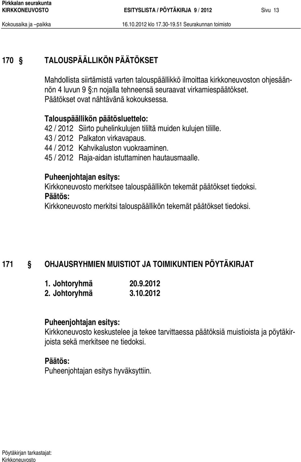 43 / 2012 Palkaton virkavapaus. 44 / 2012 Kahvikaluston vuokraaminen. 45 / 2012 Raja-aidan istuttaminen hautausmaalle. merkitsee talouspäällikön tekemät päätökset tiedoksi.