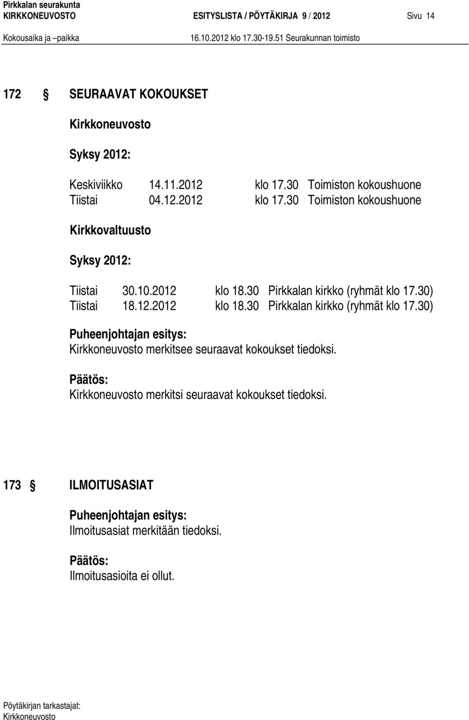 2012 klo 18.30 Pirkkalan kirkko (ryhmät klo 17.30) Tiistai 18.12.2012 klo 18.30 Pirkkalan kirkko (ryhmät klo 17.30) merkitsee seuraavat kokoukset tiedoksi.