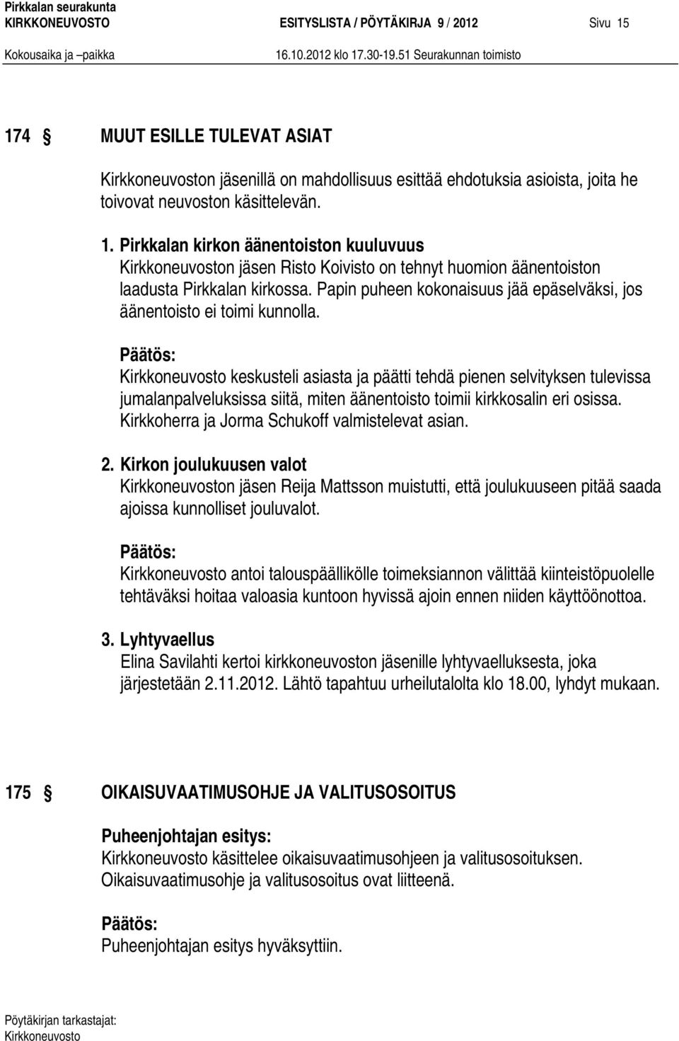 keskusteli asiasta ja päätti tehdä pienen selvityksen tulevissa jumalanpalveluksissa siitä, miten äänentoisto toimii kirkkosalin eri osissa. Kirkkoherra ja Jorma Schukoff valmistelevat asian. 2.