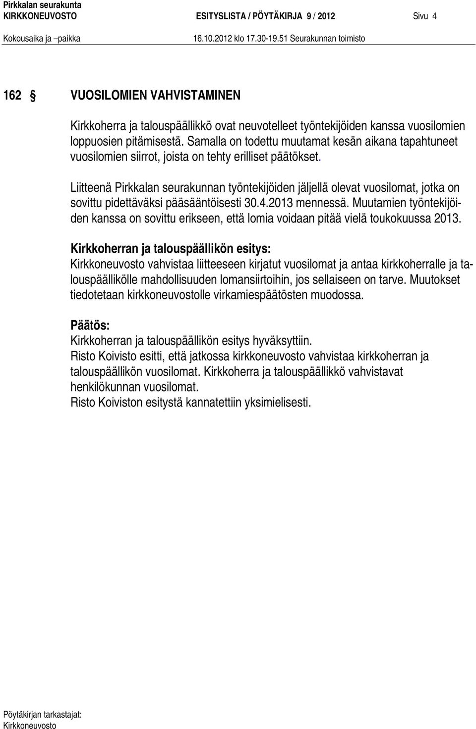 Liitteenä Pirkkalan seurakunnan työntekijöiden jäljellä olevat vuosilomat, jotka on sovittu pidettäväksi pääsääntöisesti 30.4.2013 mennessä.